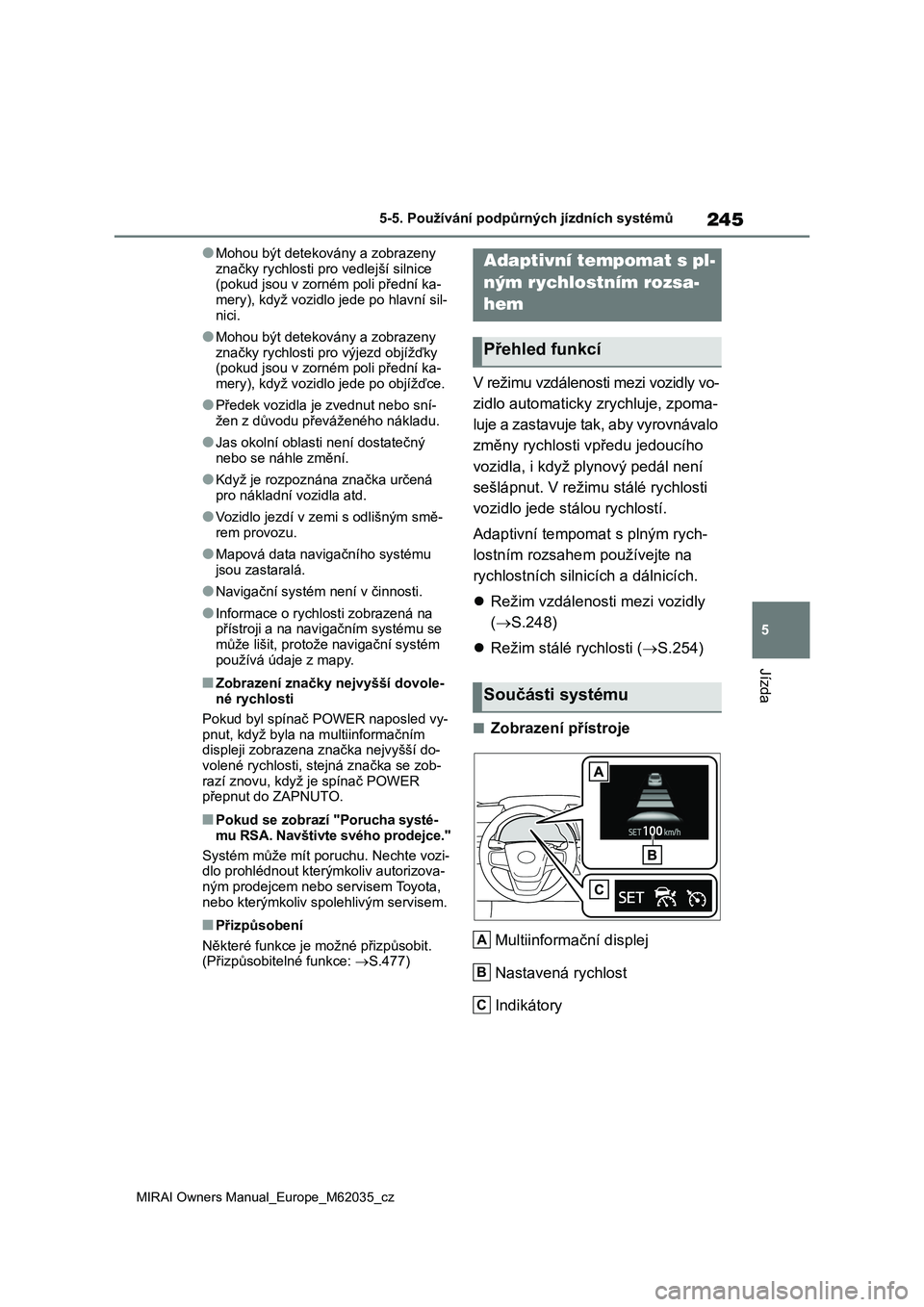 TOYOTA MIRAI 2020 Návod na použití (in Czech) 245
5
MIRAI Owners Manual_Europe_M62035_cz
5-5. Používání podpůrných jízdních systémů
Jízda
●Mohou být detekovány a zobrazeny
značky rychlosti pro vedlejší silnice (pokud jsou v z TOYOTA MIRAI 2020 Návod na použití (in Czech) 245
5
MIRAI Owners Manual_Europe_M62035_cz
5-5. Používání podpůrných jízdních systémů
Jízda
●Mohou být detekovány a zobrazeny
značky rychlosti pro vedlejší silnice (pokud jsou v z