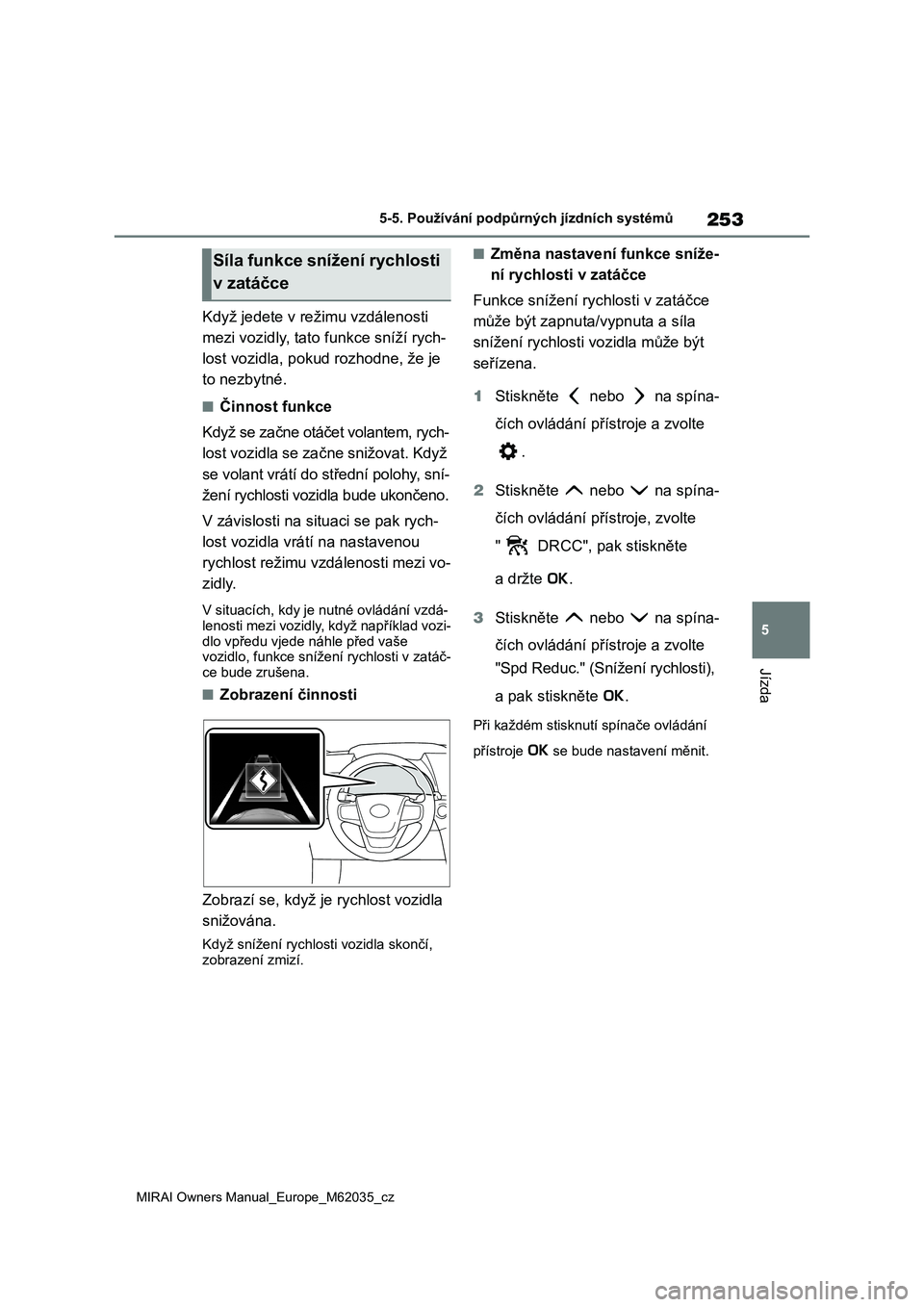 TOYOTA MIRAI 2020 Návod na použití (in Czech) 253
5
MIRAI Owners Manual_Europe_M62035_cz
5-5. Používání podpůrných jízdních systémů
Jízda
Když jedete v režimu vzdálenosti
mezi vozidly, tato funkce sníží rych-
lost vozidla, po TOYOTA MIRAI 2020 Návod na použití (in Czech) 253
5
MIRAI Owners Manual_Europe_M62035_cz
5-5. Používání podpůrných jízdních systémů
Jízda
Když jedete v režimu vzdálenosti
mezi vozidly, tato funkce sníží rych-
lost vozidla, po
