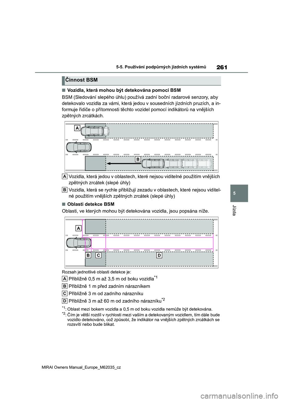TOYOTA MIRAI 2020 Návod na použití (in Czech) 261
5
MIRAI Owners Manual_Europe_M62035_cz
5-5. Používání podpůrných jízdních systémů
Jízda
■Vozidla, která mohou být detekována pomocí BSM
BSM (Sledování slepého úhlu) použ ív TOYOTA MIRAI 2020 Návod na použití (in Czech) 261
5
MIRAI Owners Manual_Europe_M62035_cz
5-5. Používání podpůrných jízdních systémů
Jízda
■Vozidla, která mohou být detekována pomocí BSM
BSM (Sledování slepého úhlu) použ ív