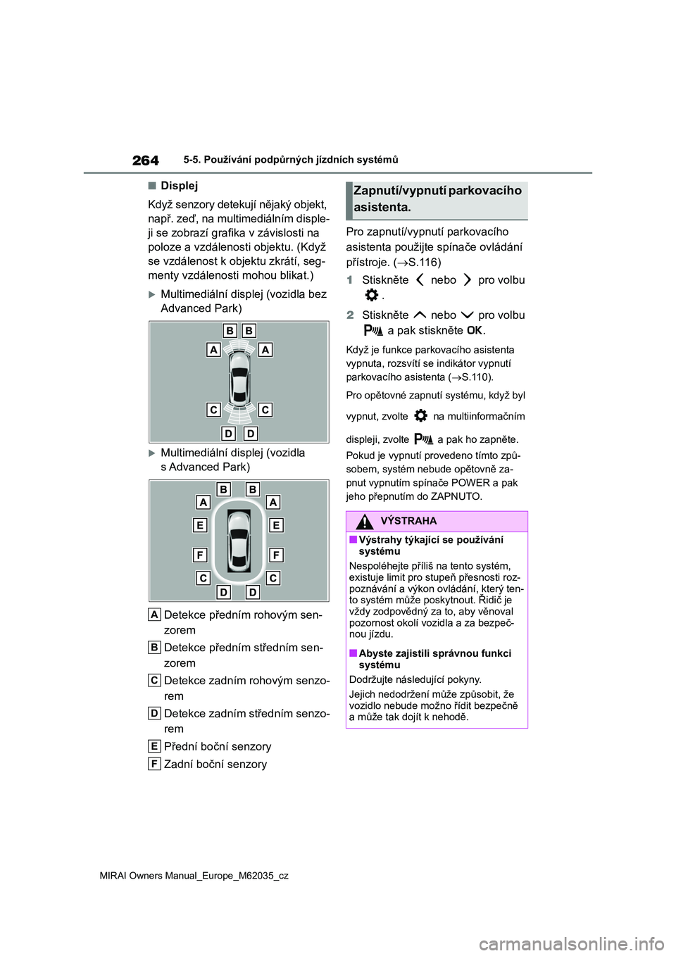 TOYOTA MIRAI 2020 Návod na použití (in Czech) 264
MIRAI Owners Manual_Europe_M62035_cz
5-5. Používání podpůrných jízdních systémů
■Displej
Když senzory detekují nějaký objekt,
např. zeď, na multimediálním disple-
ji se zob TOYOTA MIRAI 2020 Návod na použití (in Czech) 264
MIRAI Owners Manual_Europe_M62035_cz
5-5. Používání podpůrných jízdních systémů
■Displej
Když senzory detekují nějaký objekt,
např. zeď, na multimediálním disple-
ji se zob