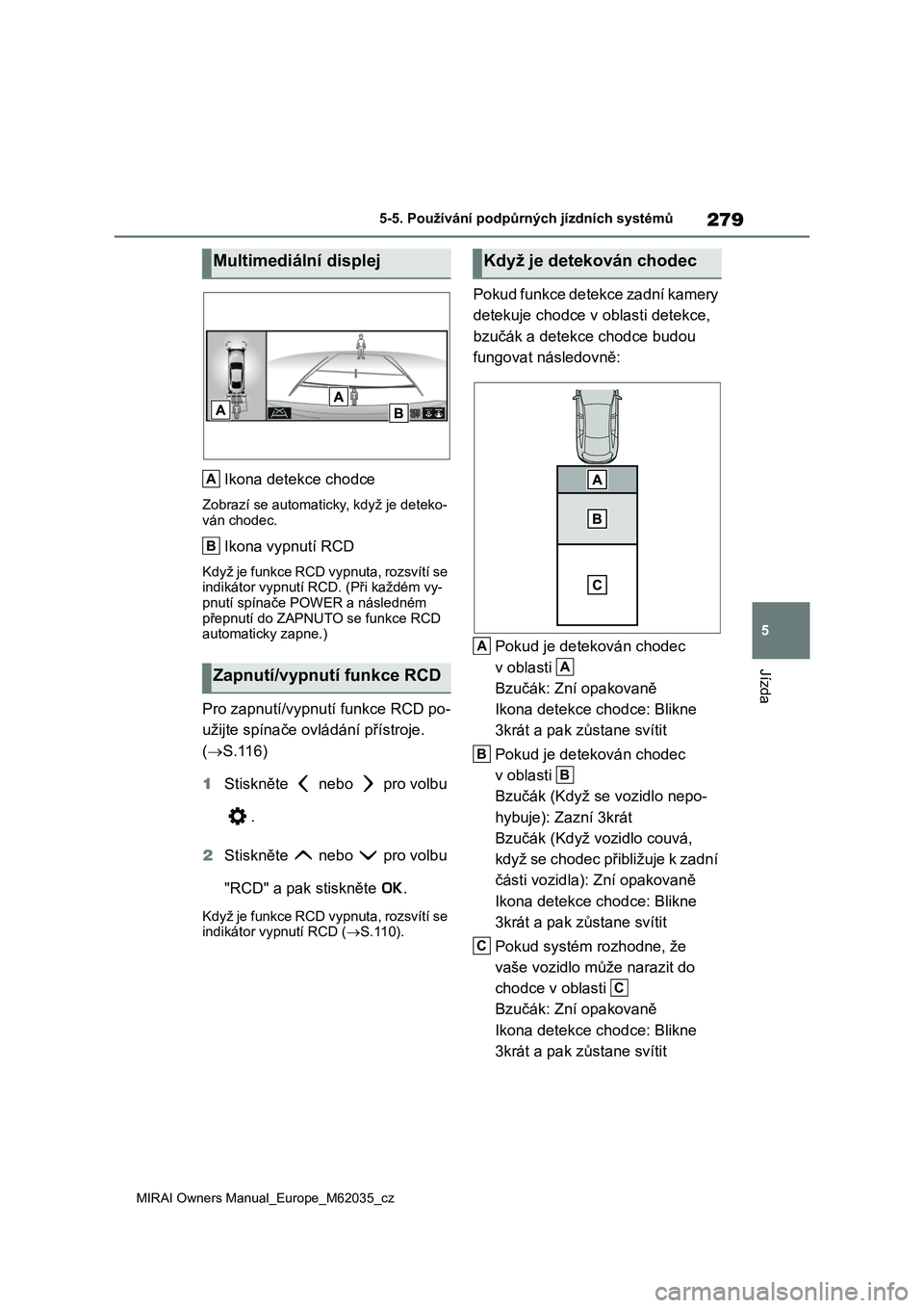 TOYOTA MIRAI 2020 Návod na použití (in Czech) 279
5
MIRAI Owners Manual_Europe_M62035_cz
5-5. Používání podpůrných jízdních systémů
Jízda
Ikona detekce chodce
Zobrazí se automaticky, když je deteko-
ván chodec.
Ikona vypnutí RCD
K TOYOTA MIRAI 2020 Návod na použití (in Czech) 279
5
MIRAI Owners Manual_Europe_M62035_cz
5-5. Používání podpůrných jízdních systémů
Jízda
Ikona detekce chodce
Zobrazí se automaticky, když je deteko-
ván chodec.
Ikona vypnutí RCD
K