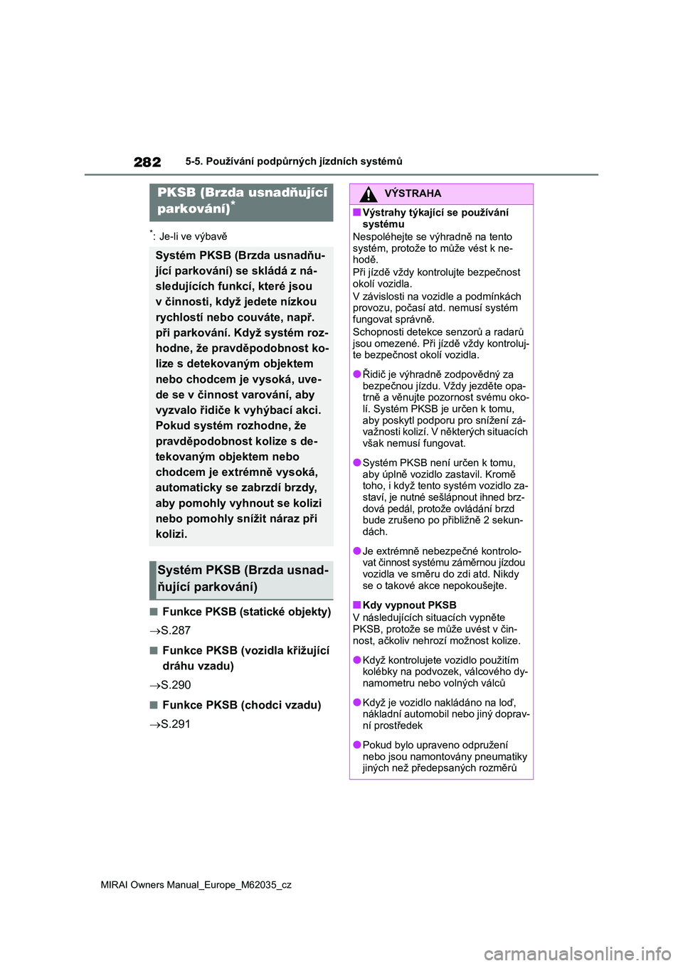 TOYOTA MIRAI 2020 Návod na použití (in Czech) 282
MIRAI Owners Manual_Europe_M62035_cz
5-5. Používání podpůrných jízdních systémů
*: Je-li ve výbavě
■Funkce PKSB (statické objekty)
S.287
■Funkce PKSB (vozidla křižující TOYOTA MIRAI 2020 Návod na použití (in Czech) 282
MIRAI Owners Manual_Europe_M62035_cz
5-5. Používání podpůrných jízdních systémů
*: Je-li ve výbavě
■Funkce PKSB (statické objekty)
S.287
■Funkce PKSB (vozidla křižující