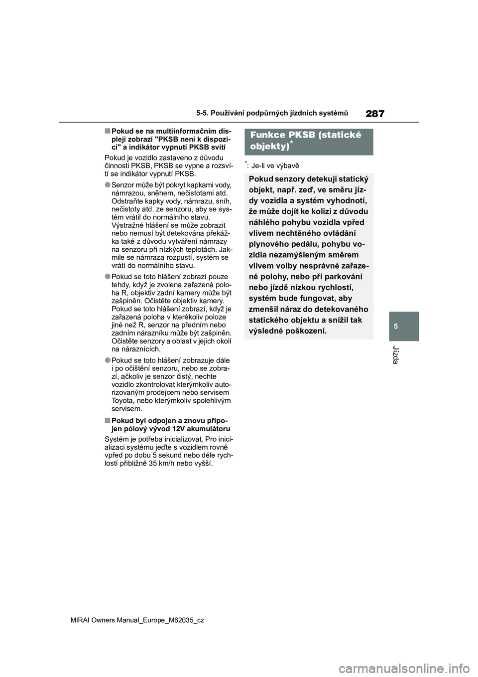 TOYOTA MIRAI 2020 Návod na použití (in Czech) 287
5
MIRAI Owners Manual_Europe_M62035_cz
5-5. Používání podpůrných jízdních systémů
Jízda
■Pokud se na multiinformačním dis-
pleji zobrazí "PKSB není k dispozi-
ci" a indik TOYOTA MIRAI 2020 Návod na použití (in Czech) 287
5
MIRAI Owners Manual_Europe_M62035_cz
5-5. Používání podpůrných jízdních systémů
Jízda
■Pokud se na multiinformačním dis-
pleji zobrazí "PKSB není k dispozi-
ci" a indik