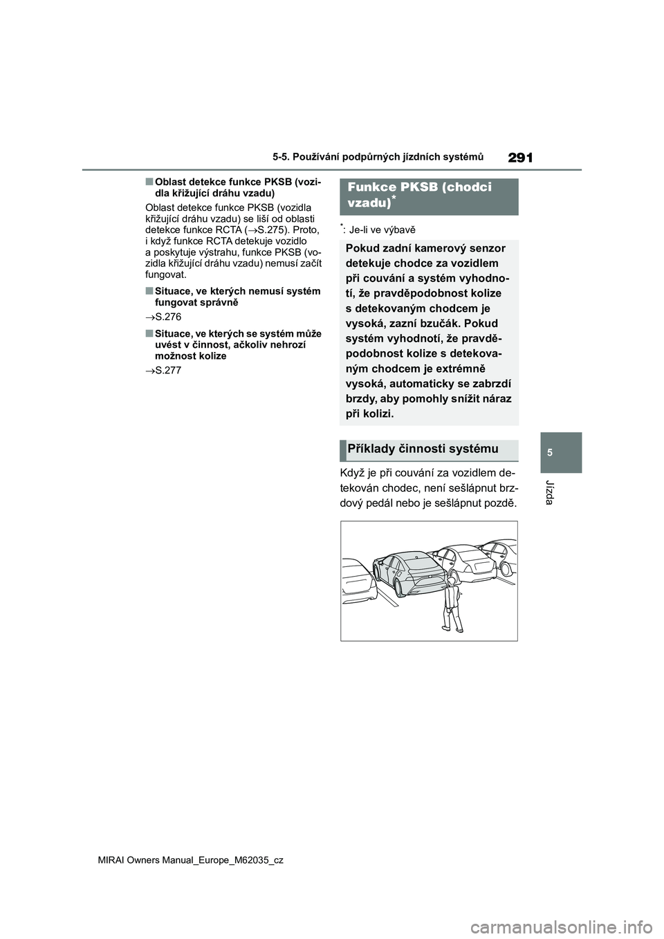 TOYOTA MIRAI 2020 Návod na použití (in Czech) 291
5
MIRAI Owners Manual_Europe_M62035_cz
5-5. Používání podpůrných jízdních systémů
Jízda
■Oblast detekce funkce PKSB (vozi-
dla křižující dráhu vzadu)
Oblast detekce fun kce PKS TOYOTA MIRAI 2020 Návod na použití (in Czech) 291
5
MIRAI Owners Manual_Europe_M62035_cz
5-5. Používání podpůrných jízdních systémů
Jízda
■Oblast detekce funkce PKSB (vozi-
dla křižující dráhu vzadu)
Oblast detekce fun kce PKS