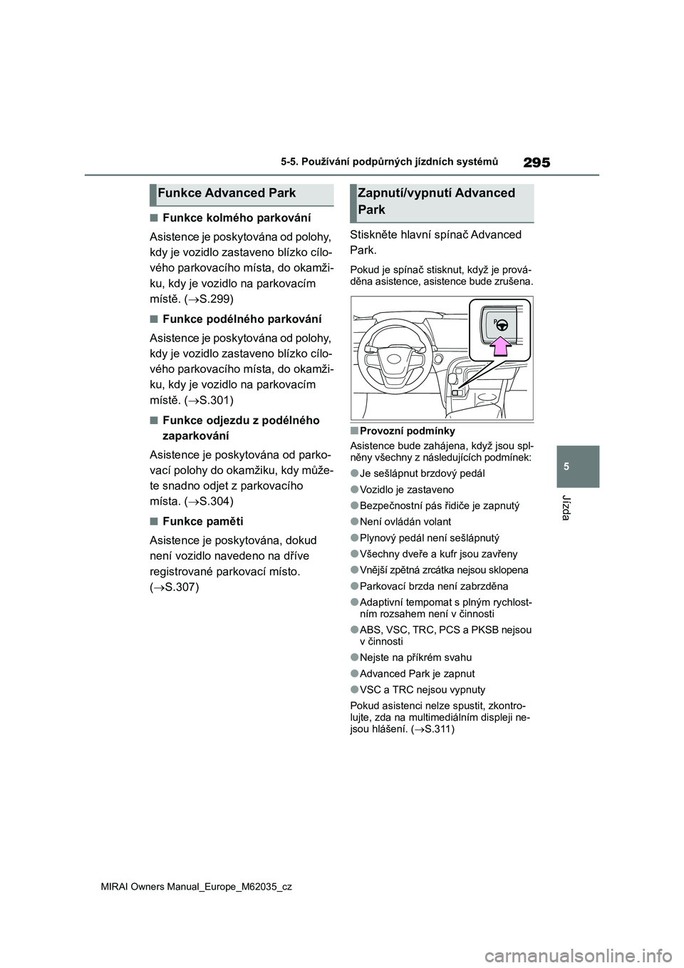 TOYOTA MIRAI 2020 Návod na použití (in Czech) 295
5
MIRAI Owners Manual_Europe_M62035_cz
5-5. Používání podpůrných jízdních systémů
Jízda
■Funkce kolmého parkování
Asistence je poskytována od polohy,
kdy je vozidlo zasta veno TOYOTA MIRAI 2020 Návod na použití (in Czech) 295
5
MIRAI Owners Manual_Europe_M62035_cz
5-5. Používání podpůrných jízdních systémů
Jízda
■Funkce kolmého parkování
Asistence je poskytována od polohy,
kdy je vozidlo zasta veno