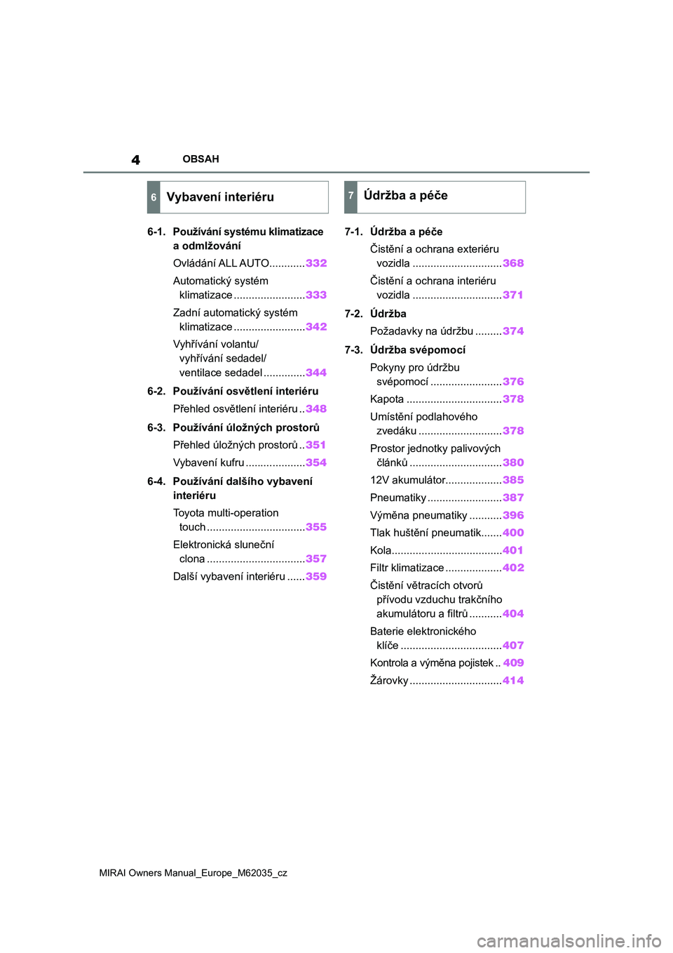 TOYOTA MIRAI 2020  Návod na použití (in Czech) 4
MIRAI Owners Manual_Europe_M62035_cz
OBSAH
6-1. Používání systému klimatizace 
a odmlžování
Ovládání ALL AUTO............332
Automatický systém 
klimatizace ........................333
