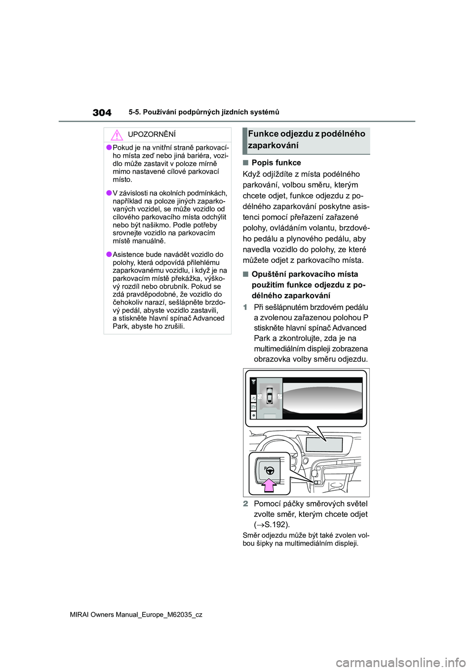 TOYOTA MIRAI 2020 Návod na použití (in Czech) 304
MIRAI Owners Manual_Europe_M62035_cz
5-5. Používání podpůrných jízdních systémů
■Popis funkce
Když odjíždíte z místa podélného
parkování, volbou směru, kterým
chcete odj TOYOTA MIRAI 2020 Návod na použití (in Czech) 304
MIRAI Owners Manual_Europe_M62035_cz
5-5. Používání podpůrných jízdních systémů
■Popis funkce
Když odjíždíte z místa podélného
parkování, volbou směru, kterým
chcete odj