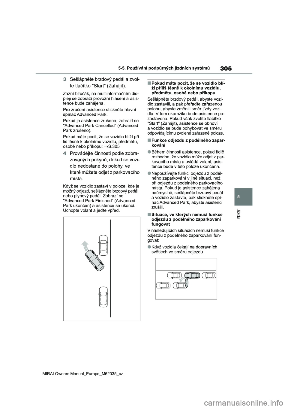 TOYOTA MIRAI 2020 Návod na použití (in Czech) 305
5
MIRAI Owners Manual_Europe_M62035_cz
5-5. Používání podpůrných jízdních systémů
Jízda
3Sešlápněte brzdový pedál a zvol-
te tlačítko "Start" (Zahájit).
Zazní bzučák TOYOTA MIRAI 2020 Návod na použití (in Czech) 305
5
MIRAI Owners Manual_Europe_M62035_cz
5-5. Používání podpůrných jízdních systémů
Jízda
3Sešlápněte brzdový pedál a zvol-
te tlačítko "Start" (Zahájit).
Zazní bzučák