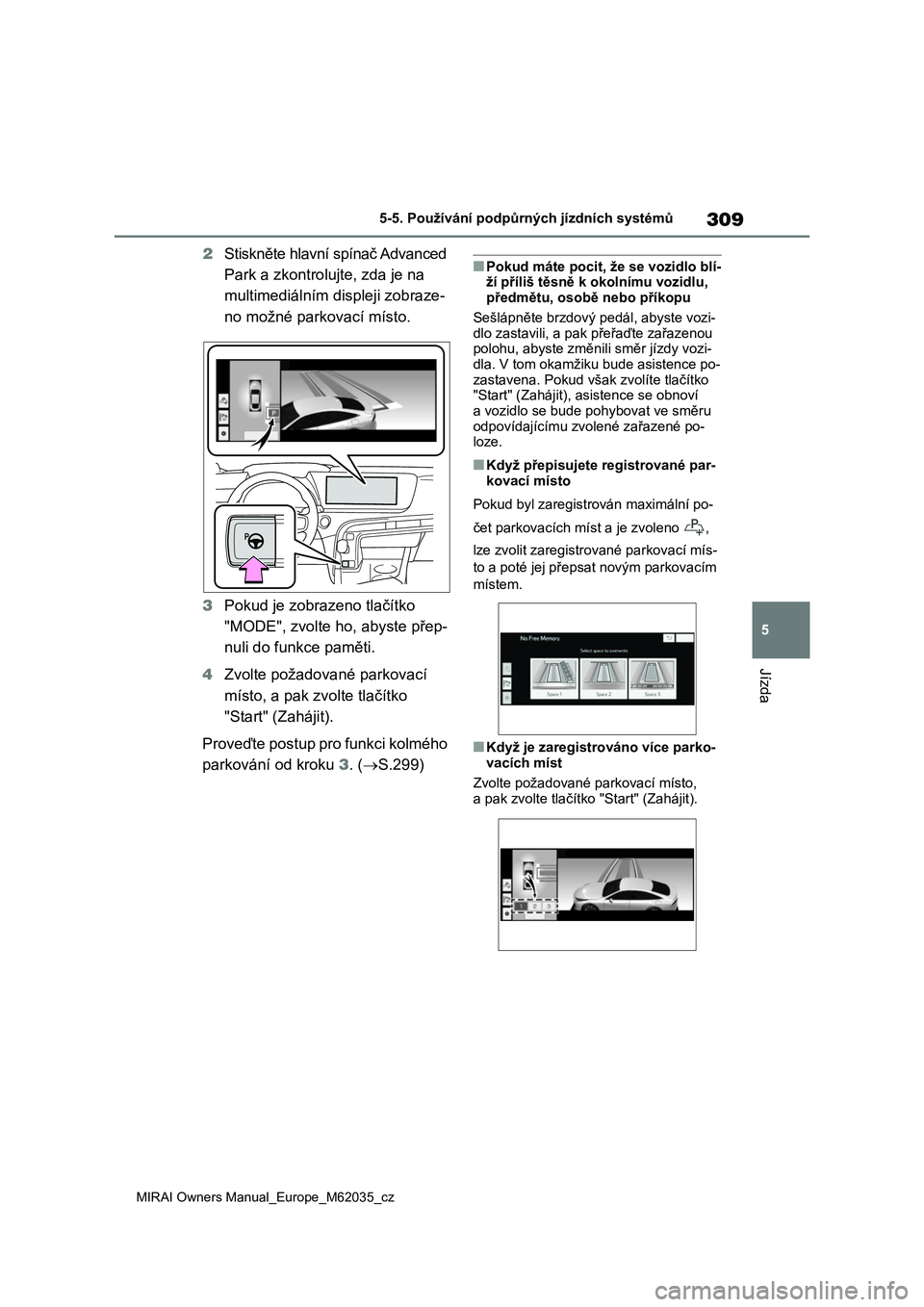 TOYOTA MIRAI 2020 Návod na použití (in Czech) 309
5
MIRAI Owners Manual_Europe_M62035_cz
5-5. Používání podpůrných jízdních systémů
Jízda
2Stiskněte hlavní spínač Advanced
Park a zkontrolujte, zda je na
multimediálním displeji TOYOTA MIRAI 2020 Návod na použití (in Czech) 309
5
MIRAI Owners Manual_Europe_M62035_cz
5-5. Používání podpůrných jízdních systémů
Jízda
2Stiskněte hlavní spínač Advanced
Park a zkontrolujte, zda je na
multimediálním displeji