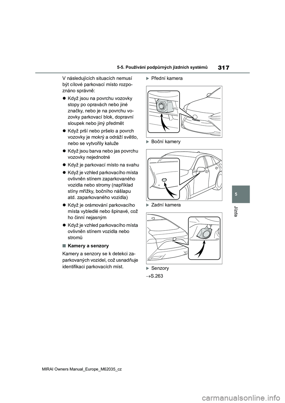 TOYOTA MIRAI 2020 Návod na použití (in Czech) 317
5
MIRAI Owners Manual_Europe_M62035_cz
5-5. Používání podpůrných jízdních systémů
Jízda
V následujících situacích nemusí
být cílové parkovací místo rozpo-
znáno správně: TOYOTA MIRAI 2020 Návod na použití (in Czech) 317
5
MIRAI Owners Manual_Europe_M62035_cz
5-5. Používání podpůrných jízdních systémů
Jízda
V následujících situacích nemusí
být cílové parkovací místo rozpo-
znáno správně: