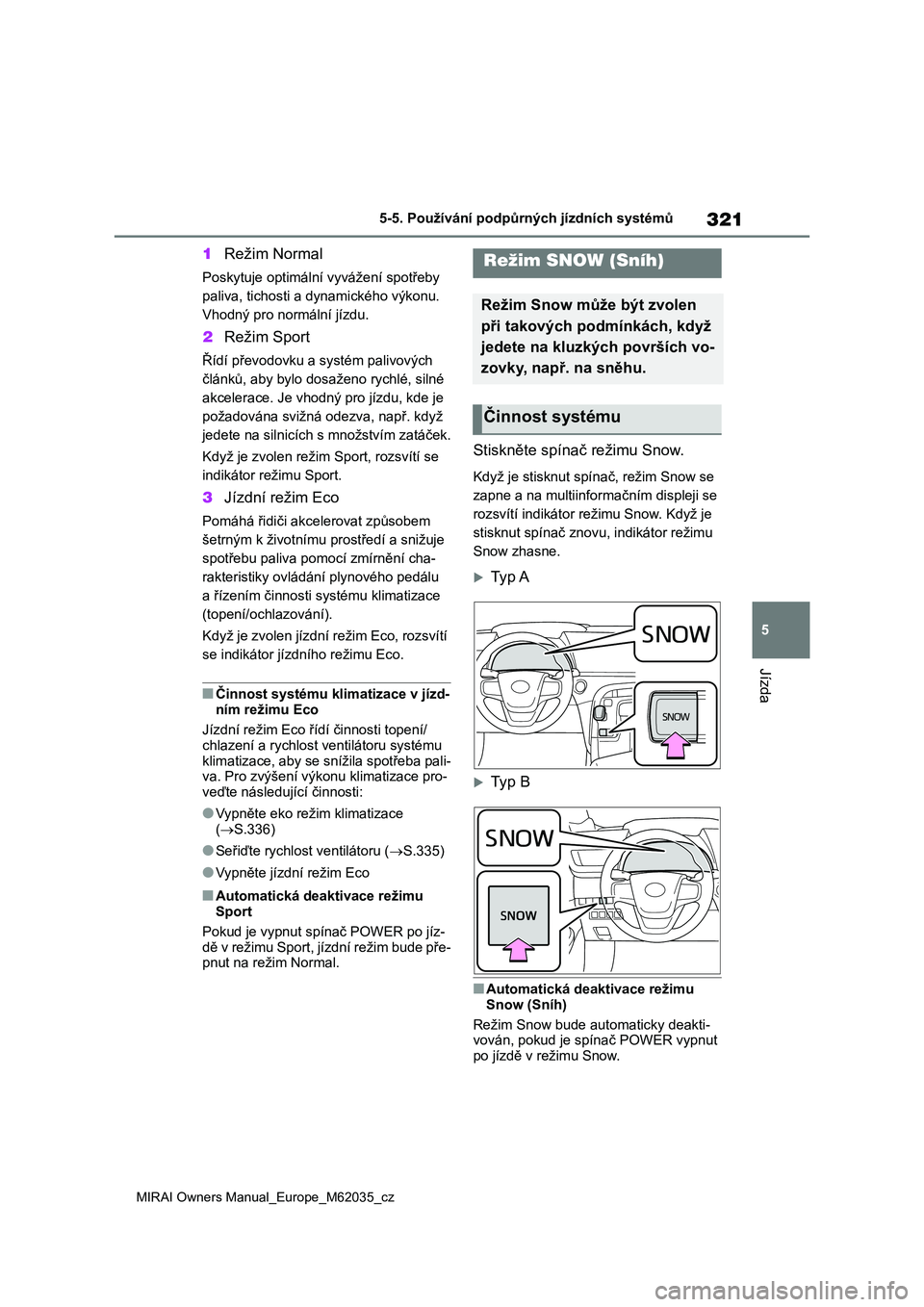 TOYOTA MIRAI 2020 Návod na použití (in Czech) 321
5
MIRAI Owners Manual_Europe_M62035_cz
5-5. Používání podpůrných jízdních systémů
Jízda
1Režim Normal
Poskytuje optimální vyvážení spotřeby
paliva, tichosti a dynamického výk TOYOTA MIRAI 2020 Návod na použití (in Czech) 321
5
MIRAI Owners Manual_Europe_M62035_cz
5-5. Používání podpůrných jízdních systémů
Jízda
1Režim Normal
Poskytuje optimální vyvážení spotřeby
paliva, tichosti a dynamického výk