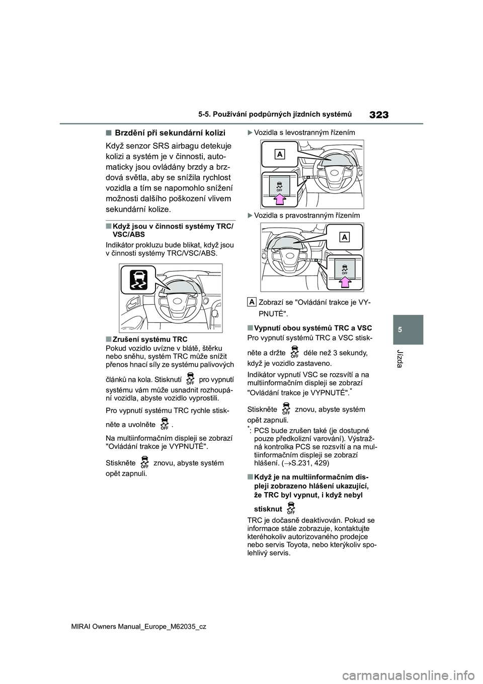 TOYOTA MIRAI 2020 Návod na použití (in Czech) 323
5
MIRAI Owners Manual_Europe_M62035_cz
5-5. Používání podpůrných jízdních systémů
Jízda
■Brzdění při sekundární kolizi
Když senzor SRS airbagu detekuje
kolizi a systém je v TOYOTA MIRAI 2020 Návod na použití (in Czech) 323
5
MIRAI Owners Manual_Europe_M62035_cz
5-5. Používání podpůrných jízdních systémů
Jízda
■Brzdění při sekundární kolizi
Když senzor SRS airbagu detekuje
kolizi a systém je v