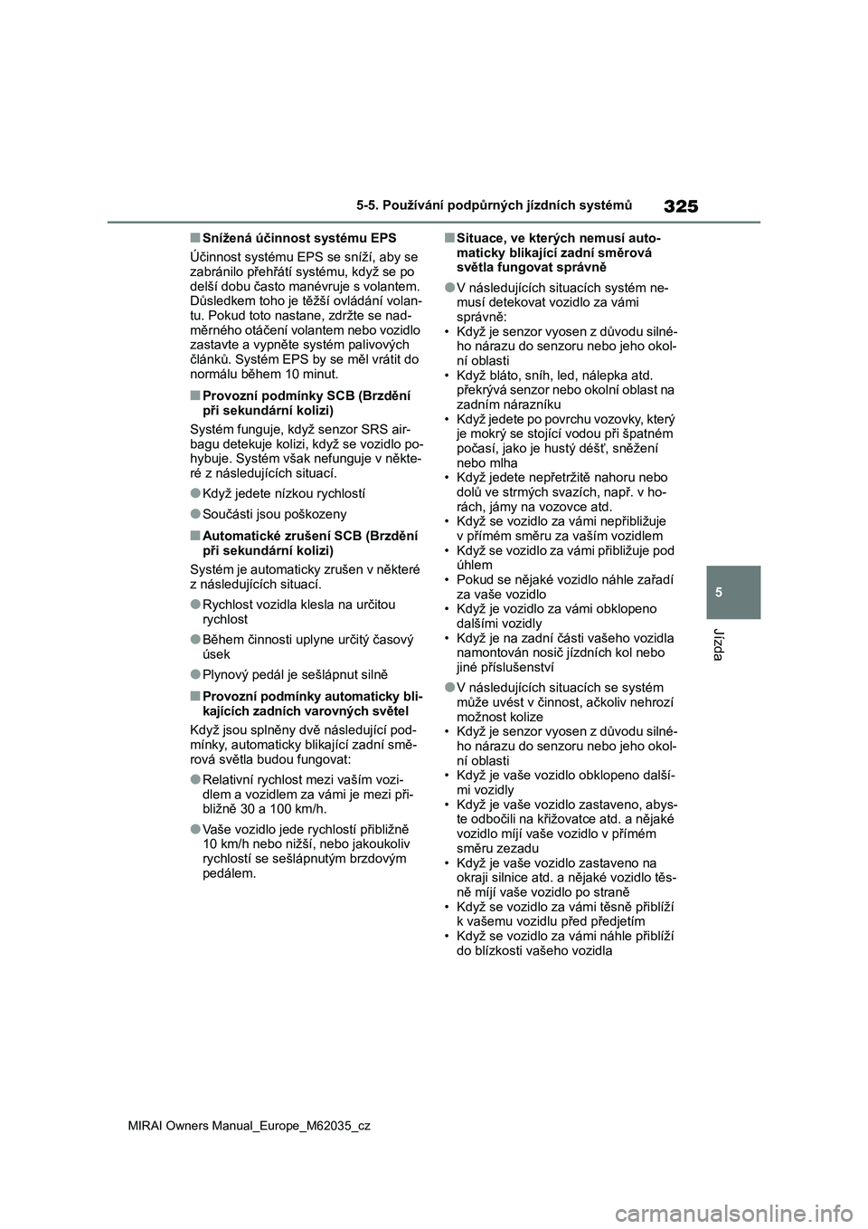 TOYOTA MIRAI 2020 Návod na použití (in Czech) 325
5
MIRAI Owners Manual_Europe_M62035_cz
5-5. Používání podpůrných jízdních systémů
Jízda
■Snížená účinnost systému EPS
Účinnost systému EPS se sníží, aby se
zabránilo př TOYOTA MIRAI 2020 Návod na použití (in Czech) 325
5
MIRAI Owners Manual_Europe_M62035_cz
5-5. Používání podpůrných jízdních systémů
Jízda
■Snížená účinnost systému EPS
Účinnost systému EPS se sníží, aby se
zabránilo př