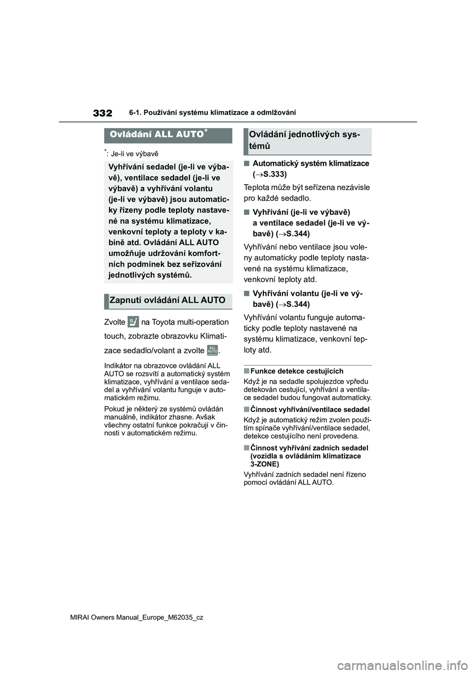 TOYOTA MIRAI 2020 Návod na použití (in Czech) 332
MIRAI Owners Manual_Europe_M62035_cz
6-1. Používání systému klimatizace a odmlžování
6-1.Používání systému klimatizace a odmlžování
*: Je-li ve výbavě
Zvolte na Toyota multi-op TOYOTA MIRAI 2020 Návod na použití (in Czech) 332
MIRAI Owners Manual_Europe_M62035_cz
6-1. Používání systému klimatizace a odmlžování
6-1.Používání systému klimatizace a odmlžování
*: Je-li ve výbavě
Zvolte na Toyota multi-op