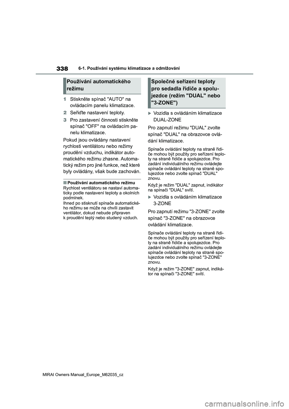 TOYOTA MIRAI 2020 Návod na použití (in Czech) 338
MIRAI Owners Manual_Europe_M62035_cz
6-1. Používání systému klimatizace a odmlžování
1Stiskněte spínač "AUTO" na
ovládacím panelu klimatizace.
2Seřiďte nastavení teploty.
TOYOTA MIRAI 2020 Návod na použití (in Czech) 338
MIRAI Owners Manual_Europe_M62035_cz
6-1. Používání systému klimatizace a odmlžování
1Stiskněte spínač "AUTO" na
ovládacím panelu klimatizace.
2Seřiďte nastavení teploty.