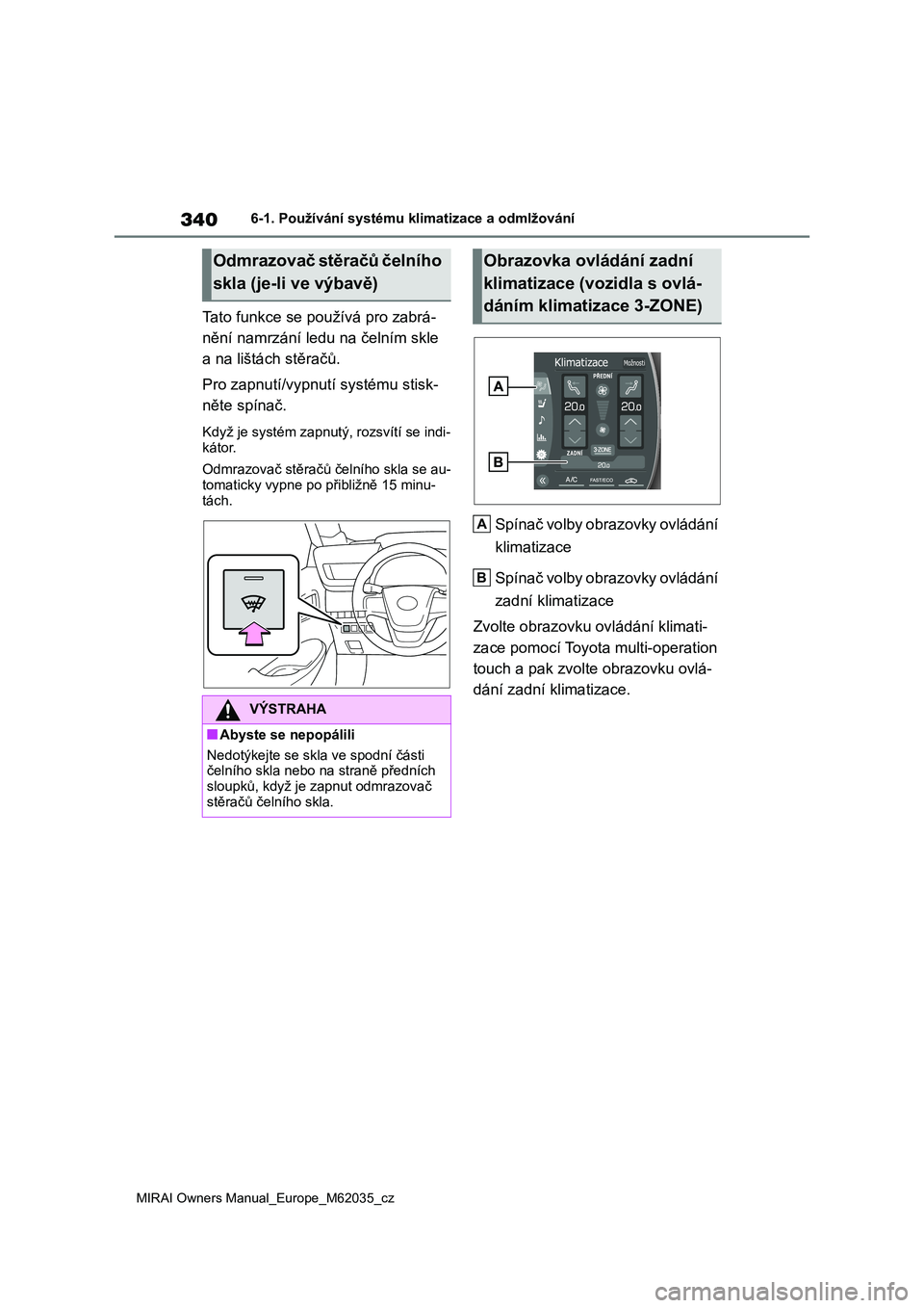TOYOTA MIRAI 2020 Návod na použití (in Czech) 340
MIRAI Owners Manual_Europe_M62035_cz
6-1. Používání systému klimatizace a odmlžování
Tato funkce se používá pro zabrá-
nění namrzání ledu na čelním skle
a na lištách stěrač TOYOTA MIRAI 2020 Návod na použití (in Czech) 340
MIRAI Owners Manual_Europe_M62035_cz
6-1. Používání systému klimatizace a odmlžování
Tato funkce se používá pro zabrá-
nění namrzání ledu na čelním skle
a na lištách stěrač