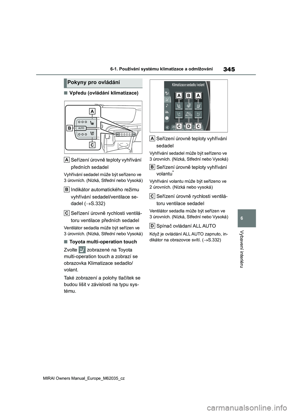 TOYOTA MIRAI 2020 Návod na použití (in Czech) 345
6
MIRAI Owners Manual_Europe_M62035_cz
6-1. Používání systému klimatizace a odmlžování
Vybavení interiéru
■Vpředu (ovládání klimatizace)
Seřízení úrovně teploty vyhřívání TOYOTA MIRAI 2020 Návod na použití (in Czech) 345
6
MIRAI Owners Manual_Europe_M62035_cz
6-1. Používání systému klimatizace a odmlžování
Vybavení interiéru
■Vpředu (ovládání klimatizace)
Seřízení úrovně teploty vyhřívání