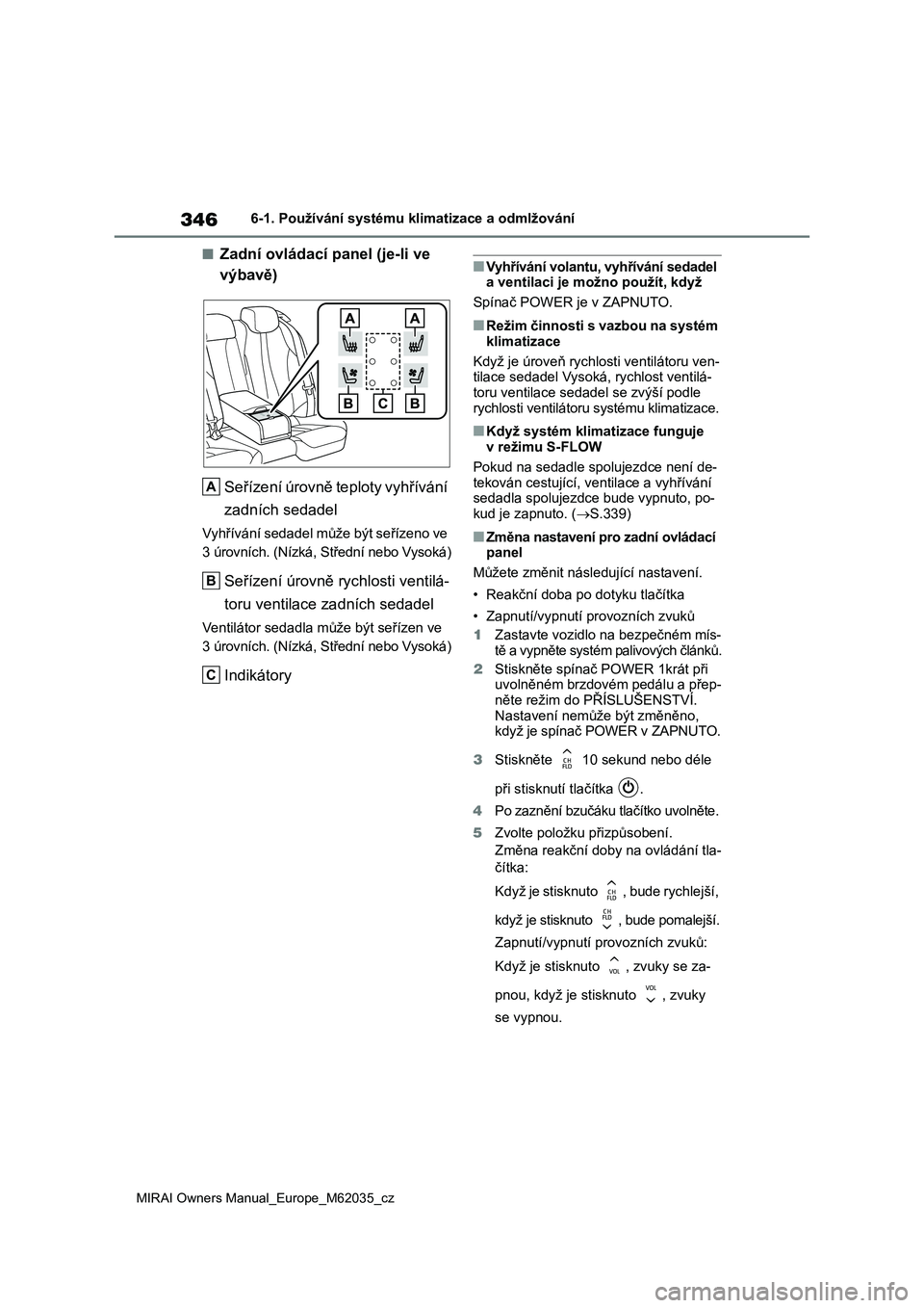 TOYOTA MIRAI 2020 Návod na použití (in Czech) 346
MIRAI Owners Manual_Europe_M62035_cz
6-1. Používání systému klimatizace a odmlžování
■Zadní ovládací panel (je-li ve
výbavě)
Seřízení úrovně teploty vyhřívání
zadních TOYOTA MIRAI 2020 Návod na použití (in Czech) 346
MIRAI Owners Manual_Europe_M62035_cz
6-1. Používání systému klimatizace a odmlžování
■Zadní ovládací panel (je-li ve
výbavě)
Seřízení úrovně teploty vyhřívání
zadních