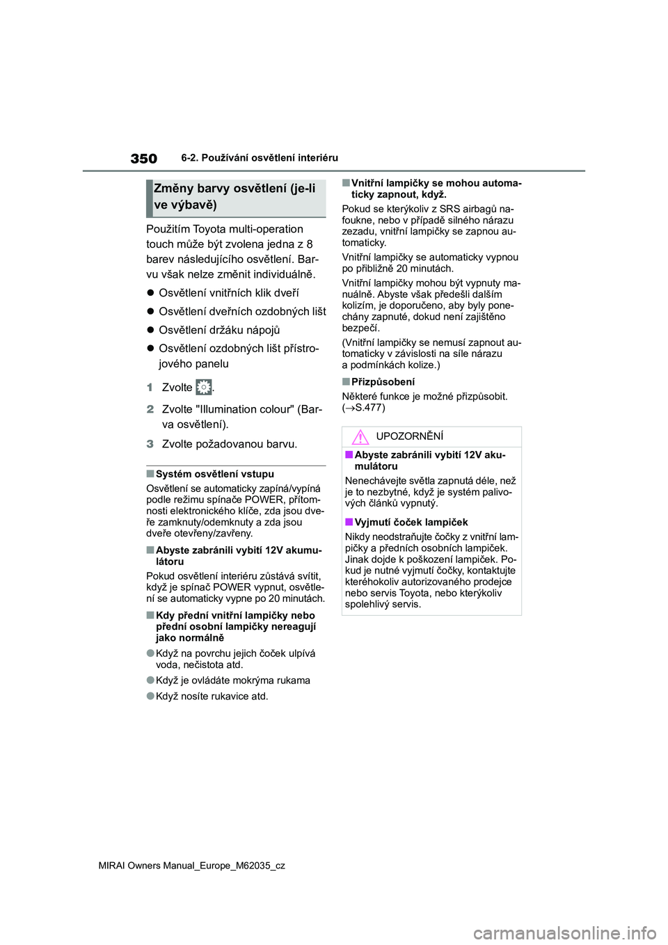 TOYOTA MIRAI 2020 Návod na použití (in Czech) 350
MIRAI Owners Manual_Europe_M62035_cz
6-2. Používání osvětlení interiéru
Použitím Toyota multi-operation
touch může být zvolena jedna z 8
barev následujícího osvětlení. Bar-
vu TOYOTA MIRAI 2020 Návod na použití (in Czech) 350
MIRAI Owners Manual_Europe_M62035_cz
6-2. Používání osvětlení interiéru
Použitím Toyota multi-operation
touch může být zvolena jedna z 8
barev následujícího osvětlení. Bar-
vu