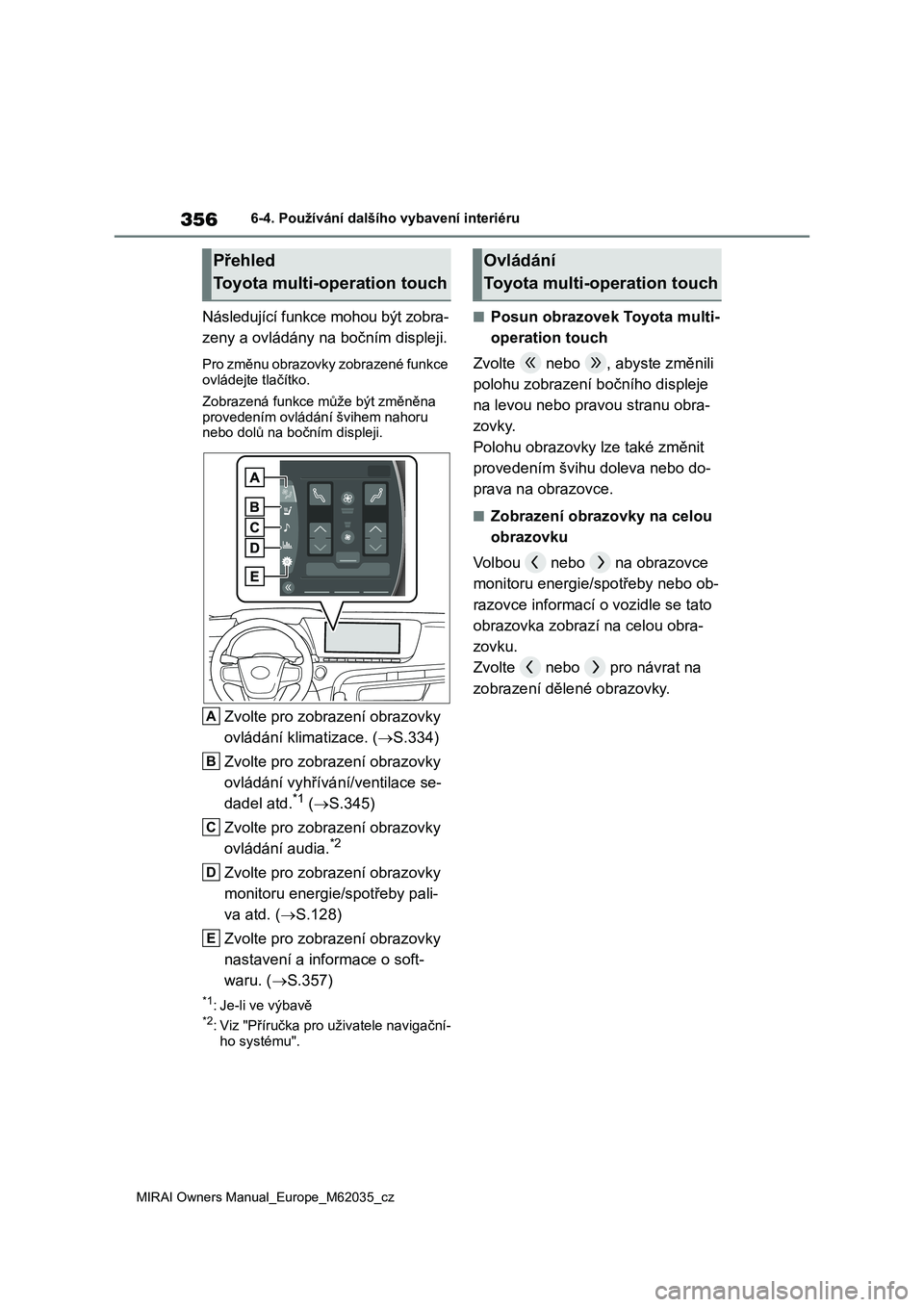 TOYOTA MIRAI 2020 Návod na použití (in Czech) 356
MIRAI Owners Manual_Europe_M62035_cz
6-4. Používání dalšího vybavení interiéru
Následující funkce mohou být zobra-
zeny a ovládány na bočním displeji.
Pro změnu obrazovky zobraz TOYOTA MIRAI 2020 Návod na použití (in Czech) 356
MIRAI Owners Manual_Europe_M62035_cz
6-4. Používání dalšího vybavení interiéru
Následující funkce mohou být zobra-
zeny a ovládány na bočním displeji.
Pro změnu obrazovky zobraz