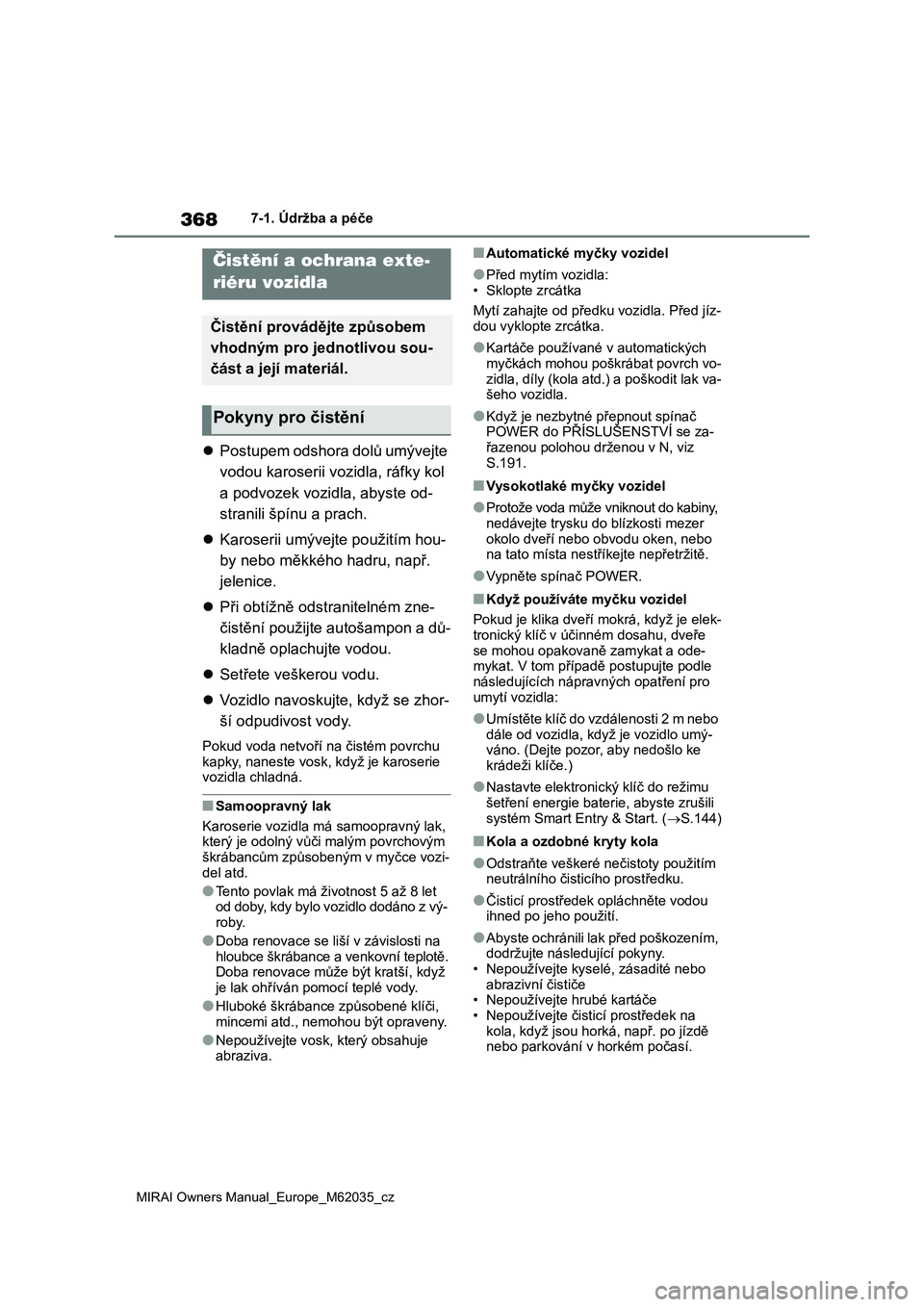TOYOTA MIRAI 2020 Návod na použití (in Czech) 368
MIRAI Owners Manual_Europe_M62035_cz
7-1. Údržba a péče
7-1.Údržba a péče
Postupem odshora dolů umývejte
vodou karoserii vozidla, ráfky kol
a podvozek vozidla, abyste od-
stranili TOYOTA MIRAI 2020 Návod na použití (in Czech) 368
MIRAI Owners Manual_Europe_M62035_cz
7-1. Údržba a péče
7-1.Údržba a péče
Postupem odshora dolů umývejte
vodou karoserii vozidla, ráfky kol
a podvozek vozidla, abyste od-
stranili