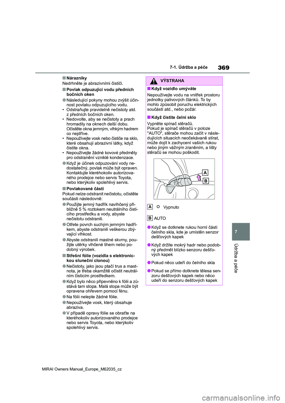 TOYOTA MIRAI 2020 Návod na použití (in Czech) 369
7
MIRAI Owners Manual_Europe_M62035_cz
7-1. Údržba a péče
Údržba a péče
■Nárazníky
Nedrhněte je abrazivními čističi.
■Povlak odpuzující vodu předních
bočních oken
●Ná TOYOTA MIRAI 2020 Návod na použití (in Czech) 369
7
MIRAI Owners Manual_Europe_M62035_cz
7-1. Údržba a péče
Údržba a péče
■Nárazníky
Nedrhněte je abrazivními čističi.
■Povlak odpuzující vodu předních
bočních oken
●Ná