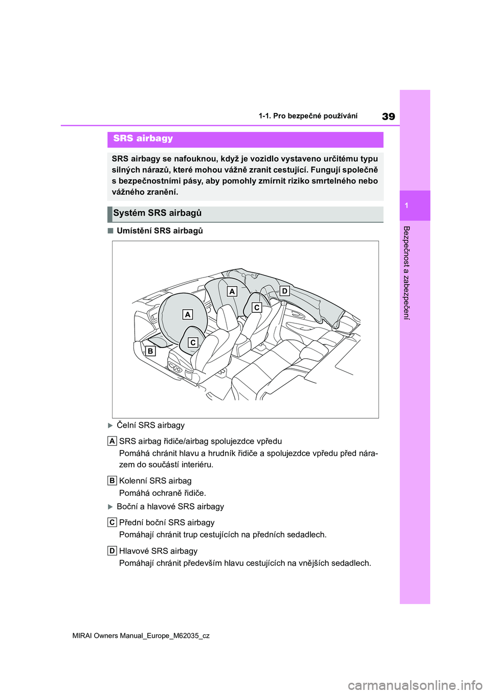 TOYOTA MIRAI 2020  Návod na použití (in Czech) 39
1
MIRAI Owners Manual_Europe_M62035_cz
1-1. Pro bezpečné používání
Bezpečnost a zabezpečení■Umístění SRS airbagů
Čelní SRS airbagy 
SRS airbag řidiče/airbag spolujezdce vpřed