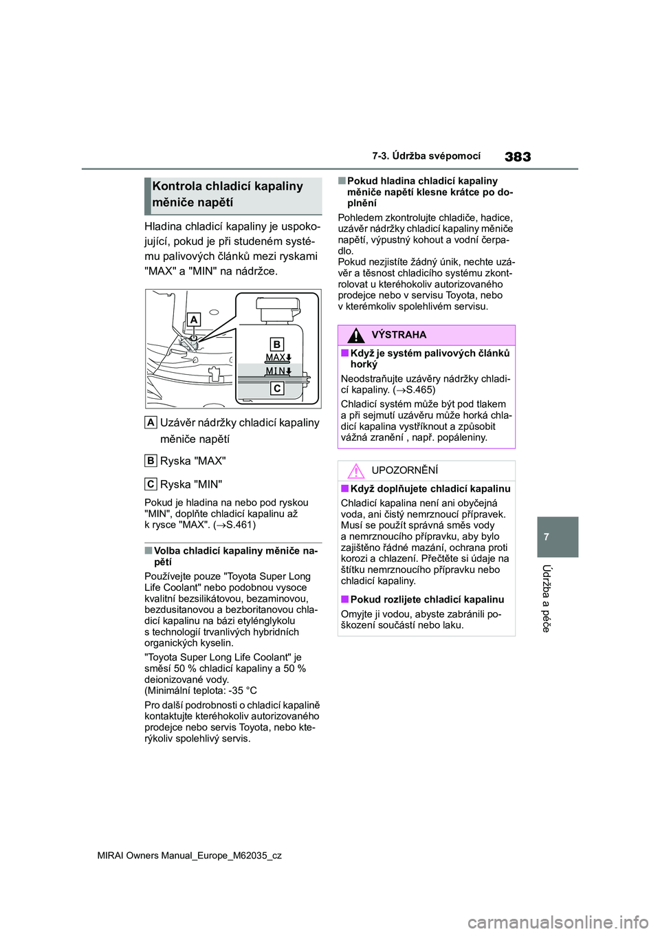 TOYOTA MIRAI 2020 Návod na použití (in Czech) 383
7
MIRAI Owners Manual_Europe_M62035_cz
7-3. Údržba svépomocí
Údržba a péče
Hladina chladicí kapaliny je uspoko-
jující, pokud je při studeném systé-
mu palivových článků mezi ry TOYOTA MIRAI 2020 Návod na použití (in Czech) 383
7
MIRAI Owners Manual_Europe_M62035_cz
7-3. Údržba svépomocí
Údržba a péče
Hladina chladicí kapaliny je uspoko-
jující, pokud je při studeném systé-
mu palivových článků mezi ry