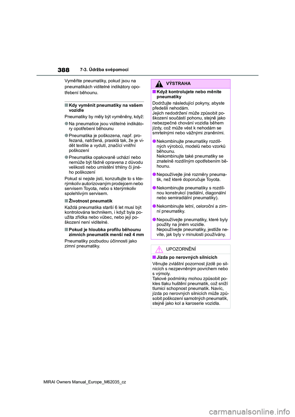 TOYOTA MIRAI 2020 Návod na použití (in Czech) 388
MIRAI Owners Manual_Europe_M62035_cz
7-3. Údržba svépomocí
Vyměňte pneumatiky , pokud jsou na
pneumatikách viditelné indikátory opo-
třebení běhounu.
■Kdy vyměnit pneumatiky na v TOYOTA MIRAI 2020 Návod na použití (in Czech) 388
MIRAI Owners Manual_Europe_M62035_cz
7-3. Údržba svépomocí
Vyměňte pneumatiky , pokud jsou na
pneumatikách viditelné indikátory opo-
třebení běhounu.
■Kdy vyměnit pneumatiky na v