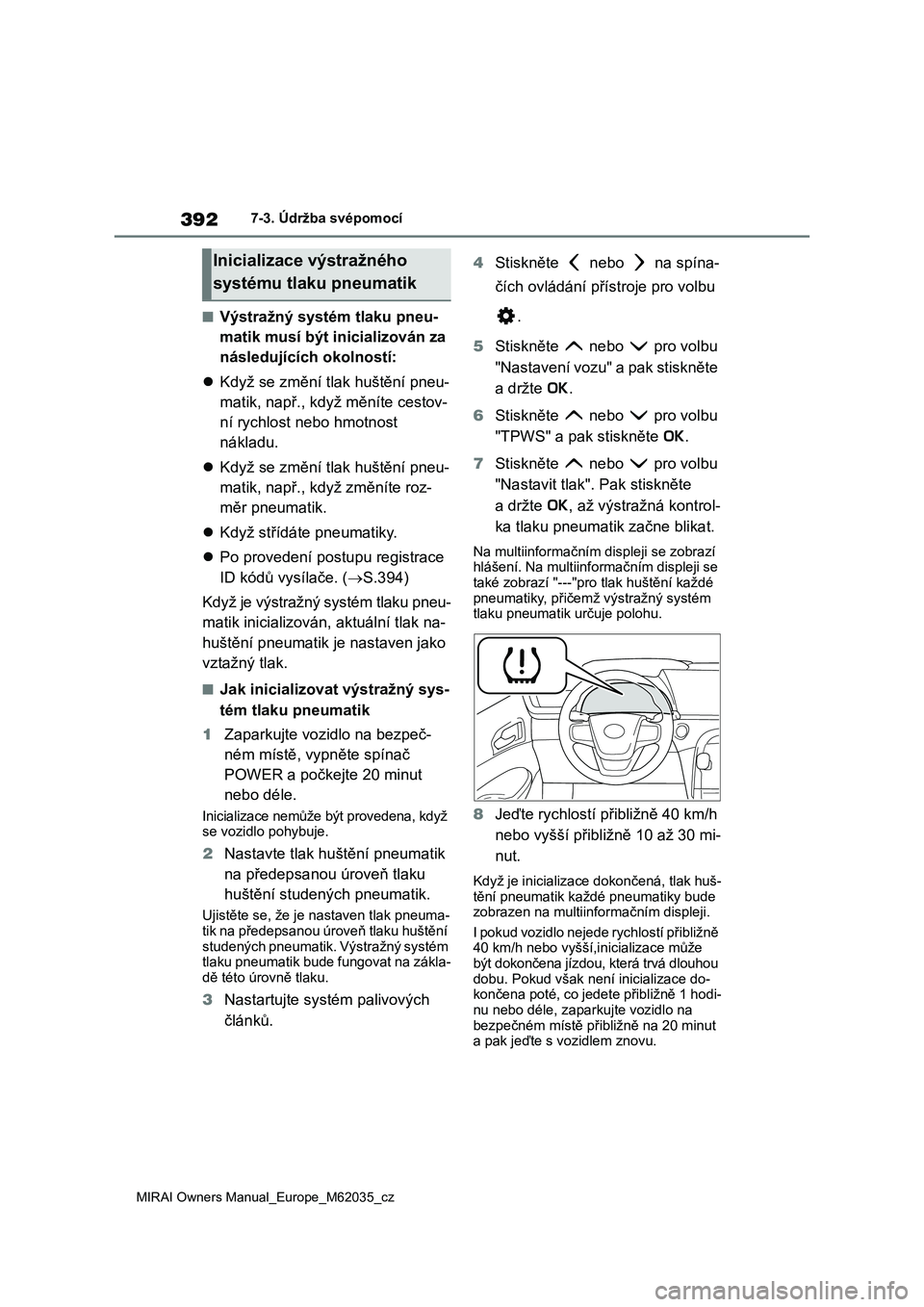 TOYOTA MIRAI 2020 Návod na použití (in Czech) 392
MIRAI Owners Manual_Europe_M62035_cz
7-3. Údržba svépomocí
■Výstražný systém tlaku pneu-
matik musí být in icializován za
následujících okolností:
Když se změní tlak hu TOYOTA MIRAI 2020 Návod na použití (in Czech) 392
MIRAI Owners Manual_Europe_M62035_cz
7-3. Údržba svépomocí
■Výstražný systém tlaku pneu-
matik musí být in icializován za
následujících okolností:
Když se změní tlak hu