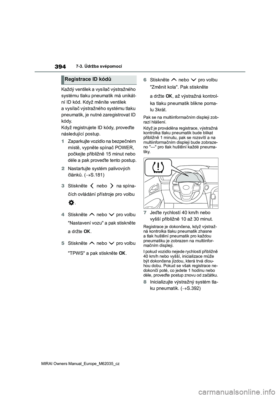 TOYOTA MIRAI 2020 Návod na použití (in Czech) 394
MIRAI Owners Manual_Europe_M62035_cz
7-3. Údržba svépomocí
Každý ventilek a vysílač výstražného
systému tlaku pneumatik má unikát-
ní ID kód. Když měníte ventilek
a vysílač TOYOTA MIRAI 2020 Návod na použití (in Czech) 394
MIRAI Owners Manual_Europe_M62035_cz
7-3. Údržba svépomocí
Každý ventilek a vysílač výstražného
systému tlaku pneumatik má unikát-
ní ID kód. Když měníte ventilek
a vysílač
