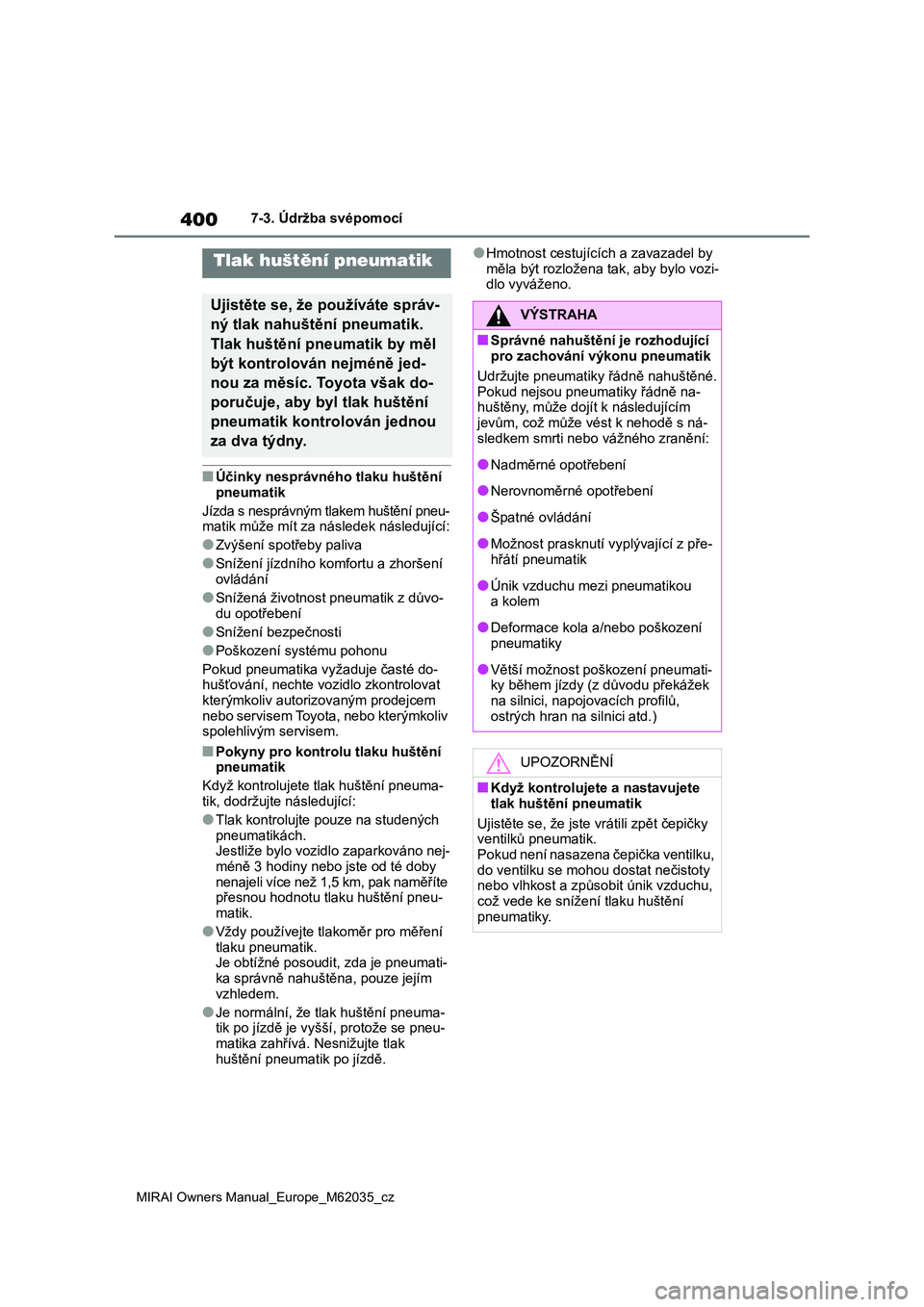 TOYOTA MIRAI 2020 Návod na použití (in Czech) 400
MIRAI Owners Manual_Europe_M62035_cz
7-3. Údržba svépomocí
■Účinky nesprávného tlaku huštění
pneumatik
Jízda s nesprávným tl akem huštění pneu- matik může mít za následek TOYOTA MIRAI 2020 Návod na použití (in Czech) 400
MIRAI Owners Manual_Europe_M62035_cz
7-3. Údržba svépomocí
■Účinky nesprávného tlaku huštění
pneumatik
Jízda s nesprávným tl akem huštění pneu- matik může mít za následek