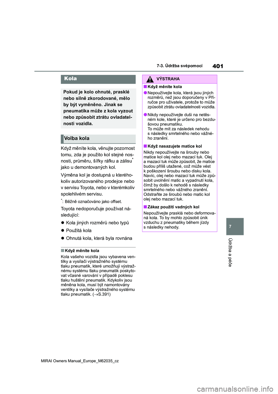 TOYOTA MIRAI 2020 Návod na použití (in Czech) 401
7
MIRAI Owners Manual_Europe_M62035_cz
7-3. Údržba svépomocí
Údržba a péče
Když měníte kola, věnujte pozornost
tomu, zda je použito kol stejné nos-
nosti, průměru, šířky ráfk TOYOTA MIRAI 2020 Návod na použití (in Czech) 401
7
MIRAI Owners Manual_Europe_M62035_cz
7-3. Údržba svépomocí
Údržba a péče
Když měníte kola, věnujte pozornost
tomu, zda je použito kol stejné nos-
nosti, průměru, šířky ráfk