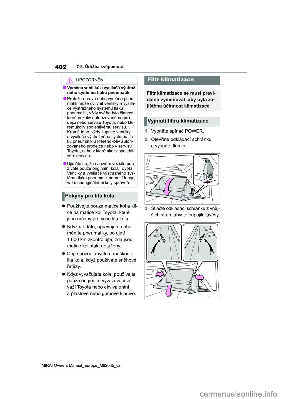 TOYOTA MIRAI 2020 Návod na použití (in Czech) 402
MIRAI Owners Manual_Europe_M62035_cz
7-3. Údržba svépomocí
Používejte pouze matice kol a klí-
če na matice kol Toyota, které
jsou určeny pro vaše litá kola.
Když střídát TOYOTA MIRAI 2020 Návod na použití (in Czech) 402
MIRAI Owners Manual_Europe_M62035_cz
7-3. Údržba svépomocí
Používejte pouze matice kol a klí-
če na matice kol Toyota, které
jsou určeny pro vaše litá kola.
Když střídát