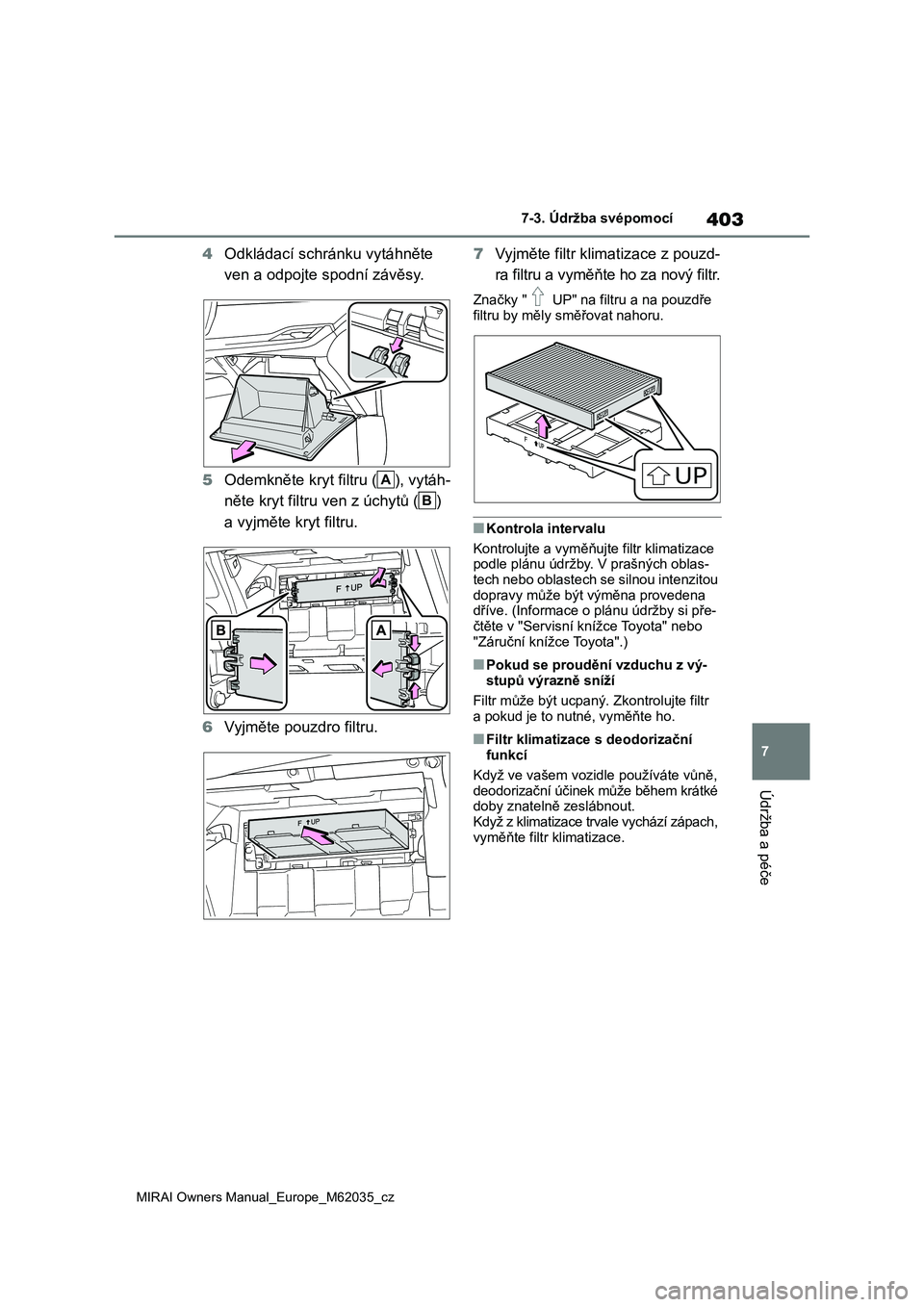 TOYOTA MIRAI 2020 Návod na použití (in Czech) 403
7
MIRAI Owners Manual_Europe_M62035_cz
7-3. Údržba svépomocí
Údržba a péče
4Odkládací schránku vytáhněte
ven a odpojte spodní závěsy.
5 Odemkněte kryt filtru ( ), vytáh-
nět TOYOTA MIRAI 2020 Návod na použití (in Czech) 403
7
MIRAI Owners Manual_Europe_M62035_cz
7-3. Údržba svépomocí
Údržba a péče
4Odkládací schránku vytáhněte
ven a odpojte spodní závěsy.
5 Odemkněte kryt filtru ( ), vytáh-
nět