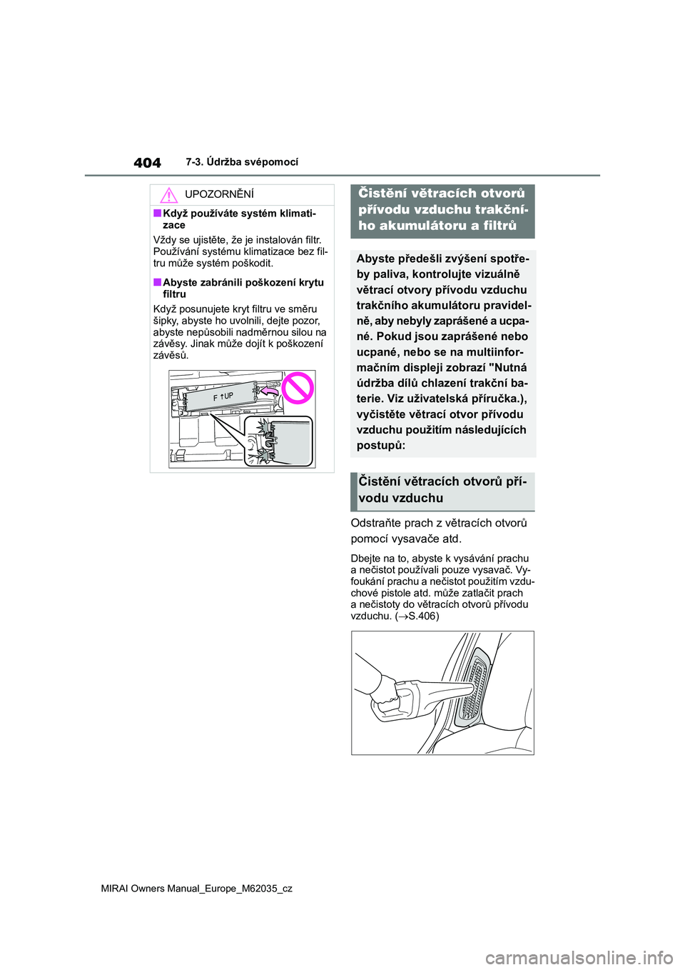 TOYOTA MIRAI 2020 Návod na použití (in Czech) 404
MIRAI Owners Manual_Europe_M62035_cz
7-3. Údržba svépomocí
Odstraňte prach z větracích otvorů
pomocí vysavače atd.
Dbejte na to, abyste k vysávání prachu
a nečistot používali TOYOTA MIRAI 2020 Návod na použití (in Czech) 404
MIRAI Owners Manual_Europe_M62035_cz
7-3. Údržba svépomocí
Odstraňte prach z větracích otvorů
pomocí vysavače atd.
Dbejte na to, abyste k vysávání prachu
a nečistot používali
