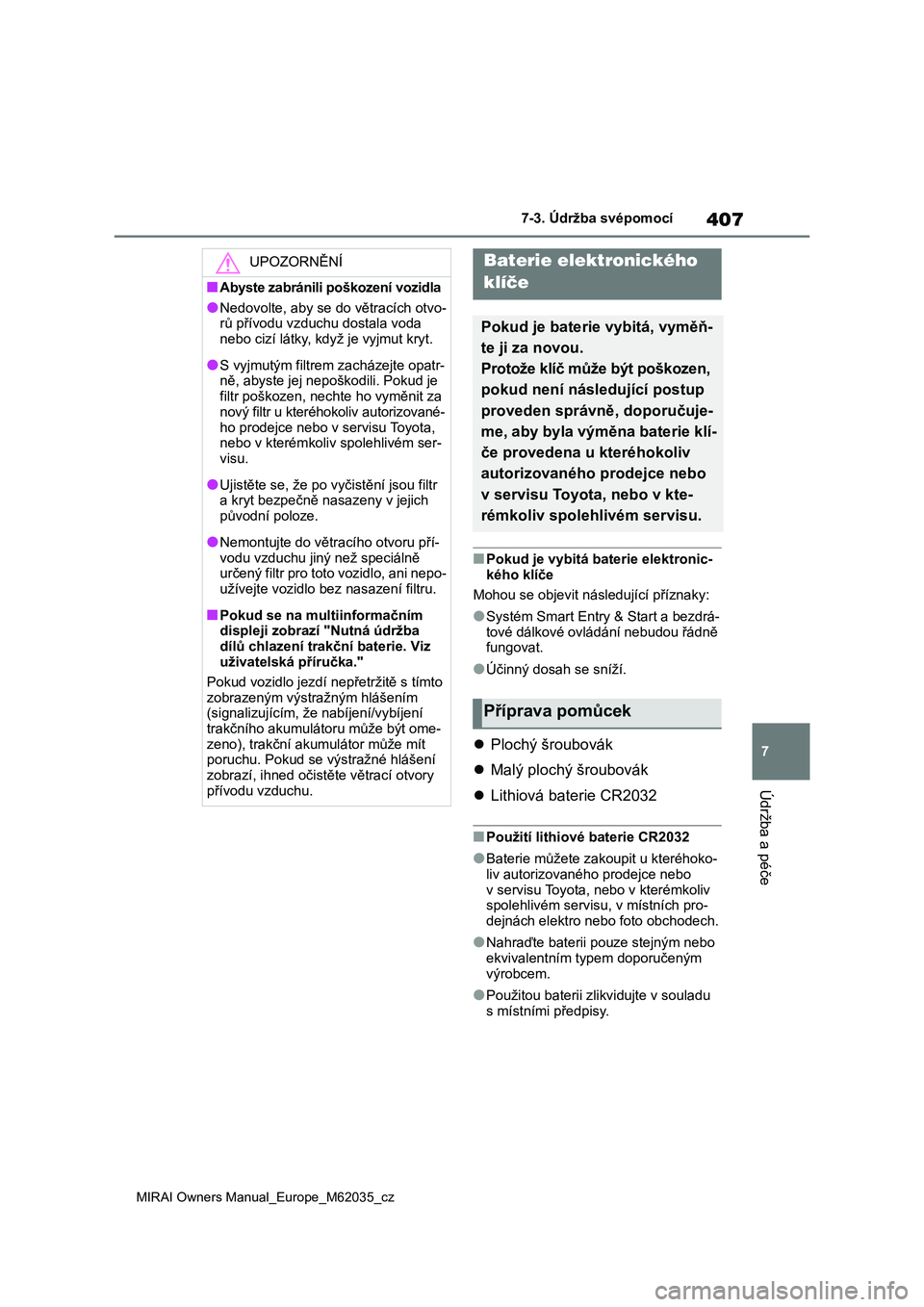 TOYOTA MIRAI 2020 Návod na použití (in Czech) 407
7
MIRAI Owners Manual_Europe_M62035_cz
7-3. Údržba svépomocí
Údržba a péče
■Pokud je vybitá baterie elektronic-
kého klíče
Mohou se objevit následující příznaky:
●Systém Sm TOYOTA MIRAI 2020 Návod na použití (in Czech) 407
7
MIRAI Owners Manual_Europe_M62035_cz
7-3. Údržba svépomocí
Údržba a péče
■Pokud je vybitá baterie elektronic-
kého klíče
Mohou se objevit následující příznaky:
●Systém Sm