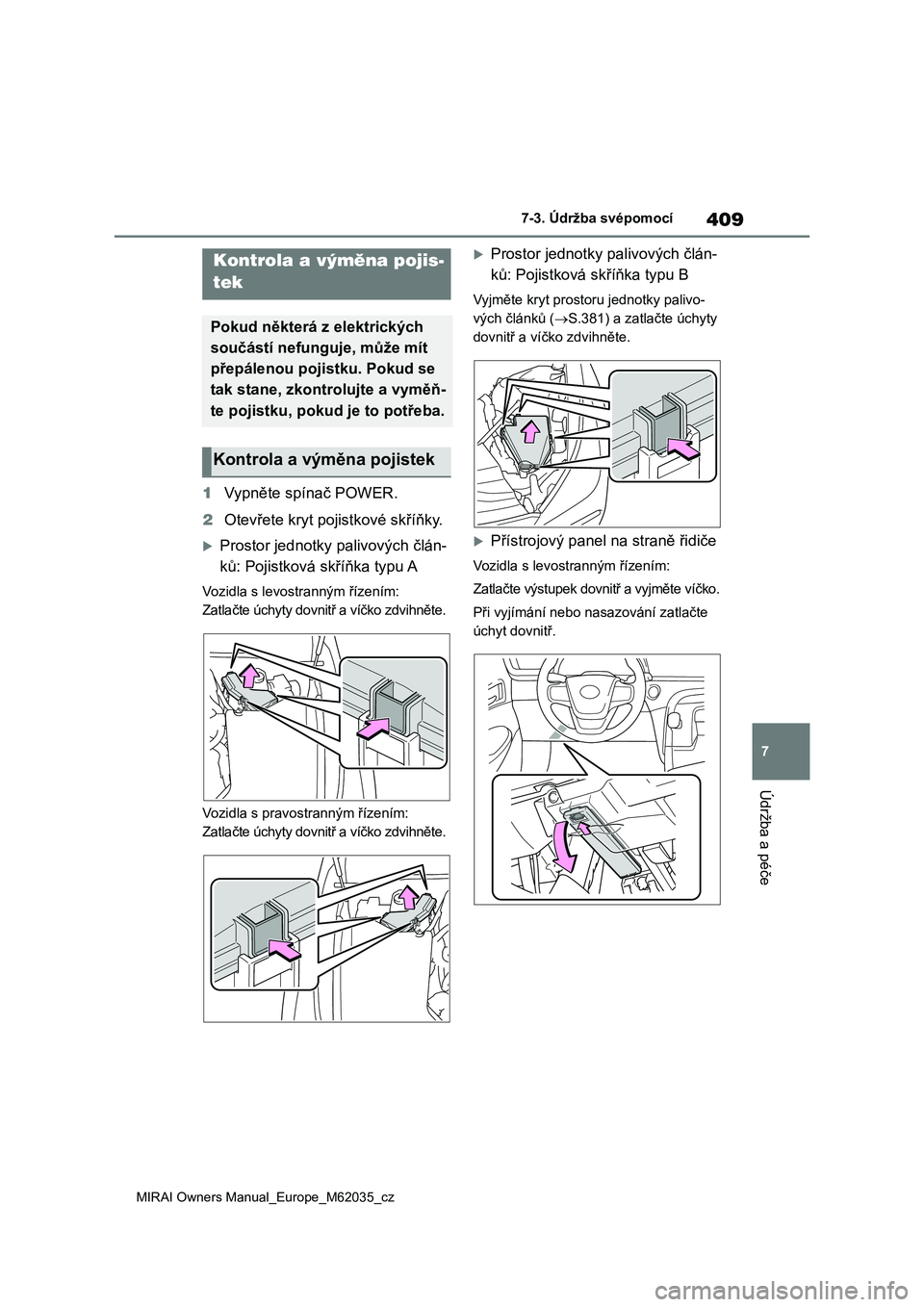 TOYOTA MIRAI 2020 Návod na použití (in Czech) 409
7
MIRAI Owners Manual_Europe_M62035_cz
7-3. Údržba svépomocí
Údržba a péče
1Vypněte spínač POWER.
2 Otevřete kryt pojistkové skříňky.
Prostor jednotky palivových člán-
ků: TOYOTA MIRAI 2020 Návod na použití (in Czech) 409
7
MIRAI Owners Manual_Europe_M62035_cz
7-3. Údržba svépomocí
Údržba a péče
1Vypněte spínač POWER.
2 Otevřete kryt pojistkové skříňky.
Prostor jednotky palivových člán-
ků: