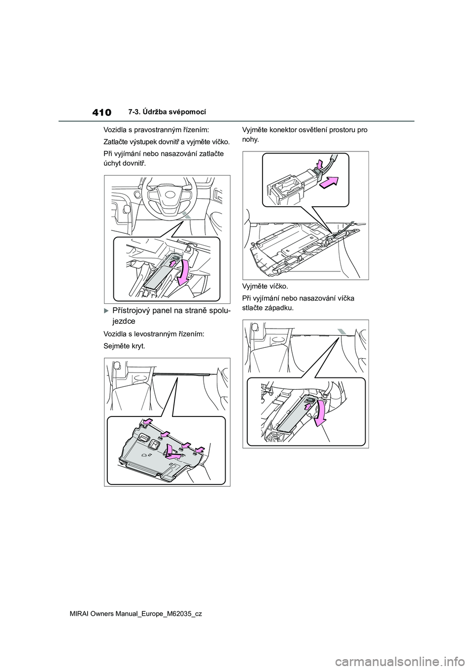 TOYOTA MIRAI 2020 Návod na použití (in Czech) 410
MIRAI Owners Manual_Europe_M62035_cz
7-3. Údržba svépomocí
Vozidla s pravostranným řízením:
Zatlačte výstupek dovni tř a vyjměte víčko.
Při vyjímání nebo nasazování zatlačt TOYOTA MIRAI 2020 Návod na použití (in Czech) 410
MIRAI Owners Manual_Europe_M62035_cz
7-3. Údržba svépomocí
Vozidla s pravostranným řízením:
Zatlačte výstupek dovni tř a vyjměte víčko.
Při vyjímání nebo nasazování zatlačt
