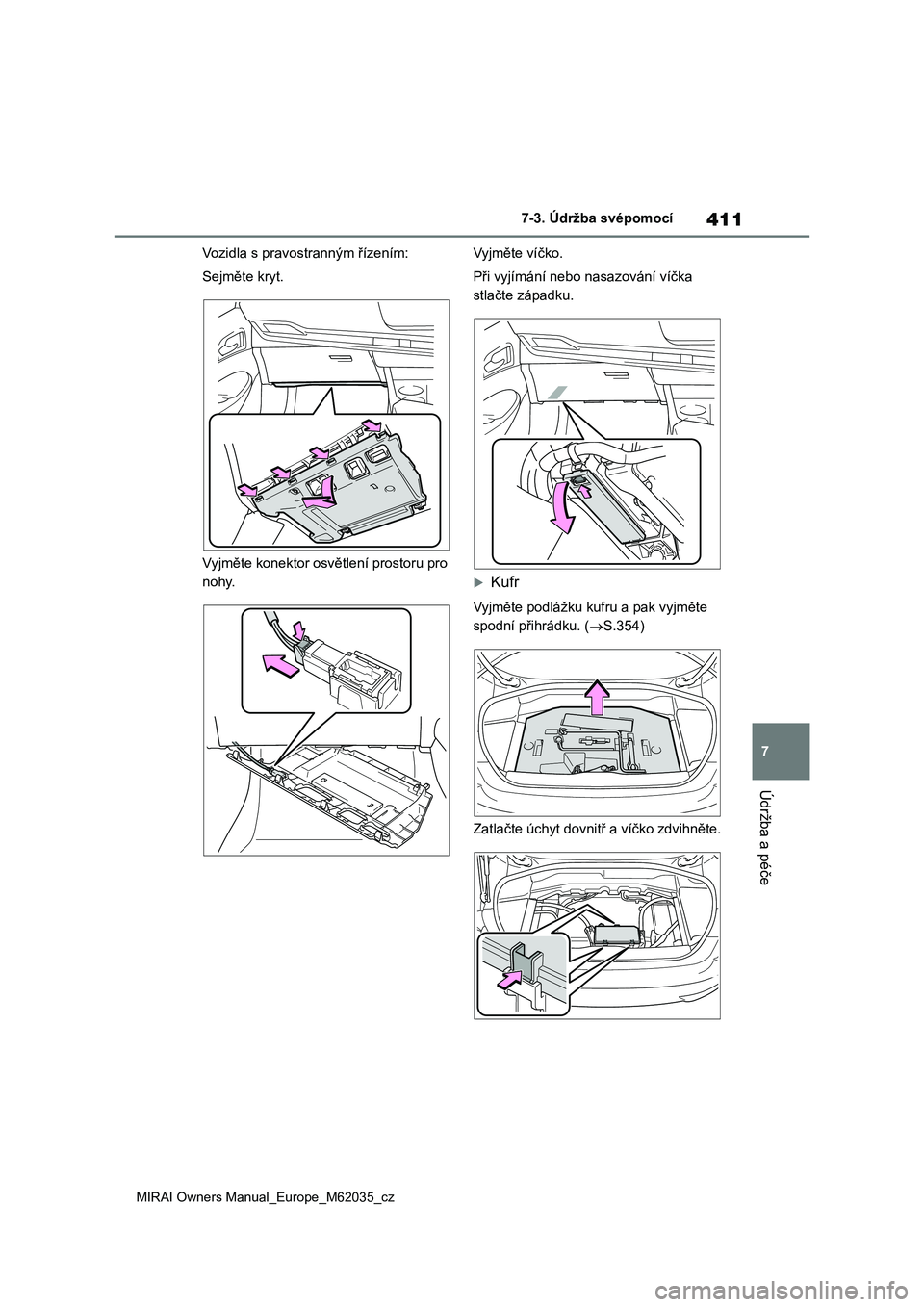 TOYOTA MIRAI 2020 Návod na použití (in Czech) 411
7
MIRAI Owners Manual_Europe_M62035_cz
7-3. Údržba svépomocí
Údržba a péče
Vozidla s pravostranným řízením:
Sejměte kryt.
Vyjměte konektor osvětlení prostoru pro
nohy.
Vyjmět TOYOTA MIRAI 2020 Návod na použití (in Czech) 411
7
MIRAI Owners Manual_Europe_M62035_cz
7-3. Údržba svépomocí
Údržba a péče
Vozidla s pravostranným řízením:
Sejměte kryt.
Vyjměte konektor osvětlení prostoru pro
nohy.
Vyjmět