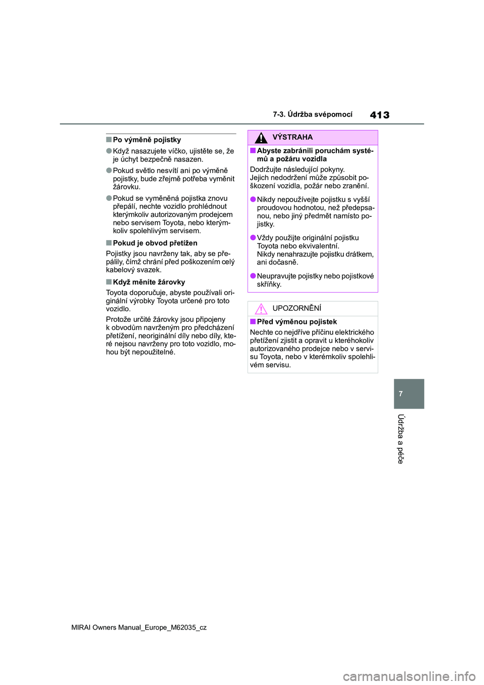 TOYOTA MIRAI 2020 Návod na použití (in Czech) 413
7
MIRAI Owners Manual_Europe_M62035_cz
7-3. Údržba svépomocí
Údržba a péče
■Po výměně pojistky
●Když nasazujete víčko, ujistěte se, že
je úchyt bezpečně nasazen.
●Pokud TOYOTA MIRAI 2020 Návod na použití (in Czech) 413
7
MIRAI Owners Manual_Europe_M62035_cz
7-3. Údržba svépomocí
Údržba a péče
■Po výměně pojistky
●Když nasazujete víčko, ujistěte se, že
je úchyt bezpečně nasazen.
●Pokud