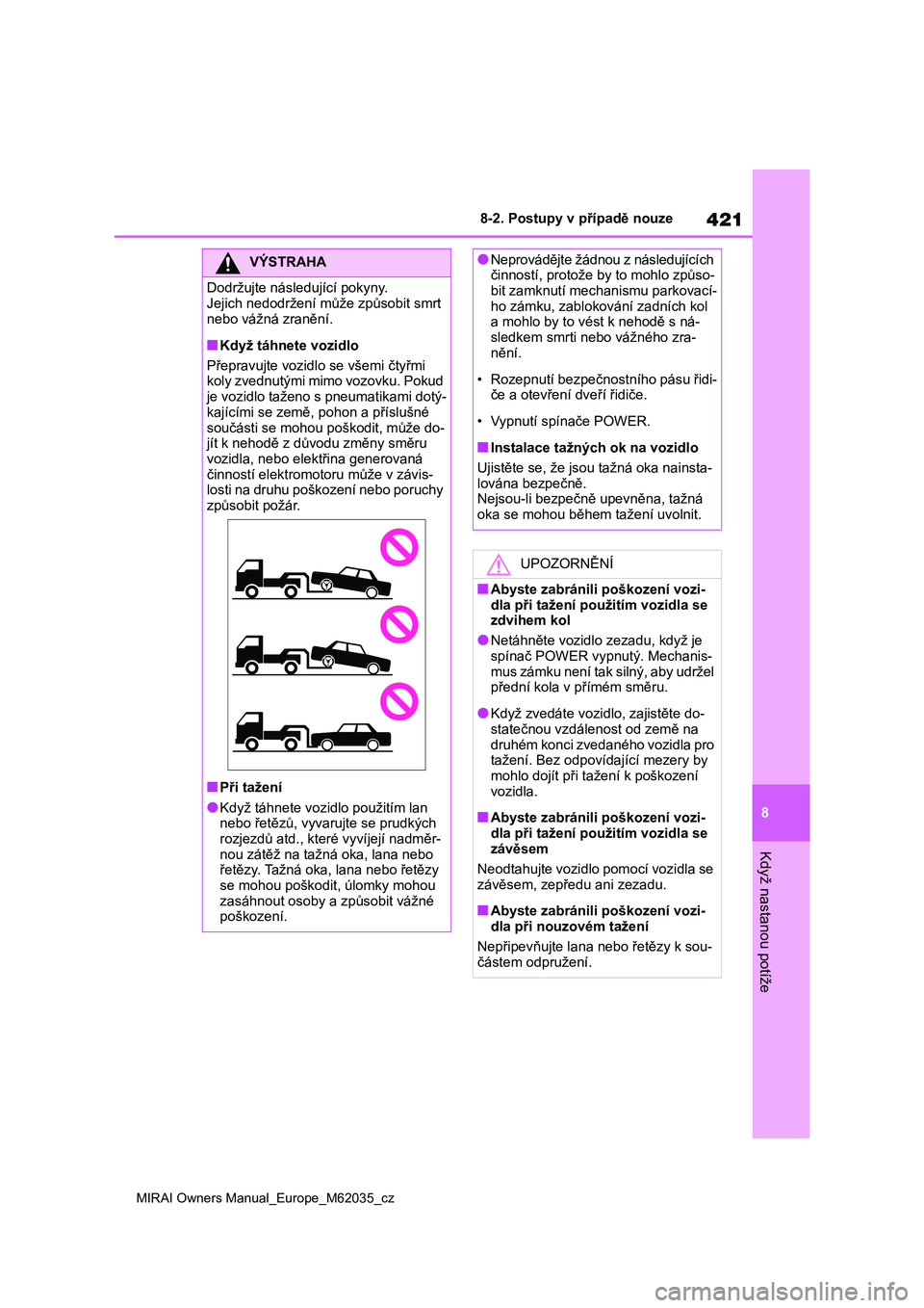 TOYOTA MIRAI 2020 Návod na použití (in Czech) 421
8
MIRAI Owners Manual_Europe_M62035_cz
8-2. Postupy v případě nouze
Když nastanou potíže
VÝSTRAHA
Dodržujte následující pokyny.
Jejich nedodržení může způsobit smrt
nebo vážná TOYOTA MIRAI 2020 Návod na použití (in Czech) 421
8
MIRAI Owners Manual_Europe_M62035_cz
8-2. Postupy v případě nouze
Když nastanou potíže
VÝSTRAHA
Dodržujte následující pokyny.
Jejich nedodržení může způsobit smrt
nebo vážná