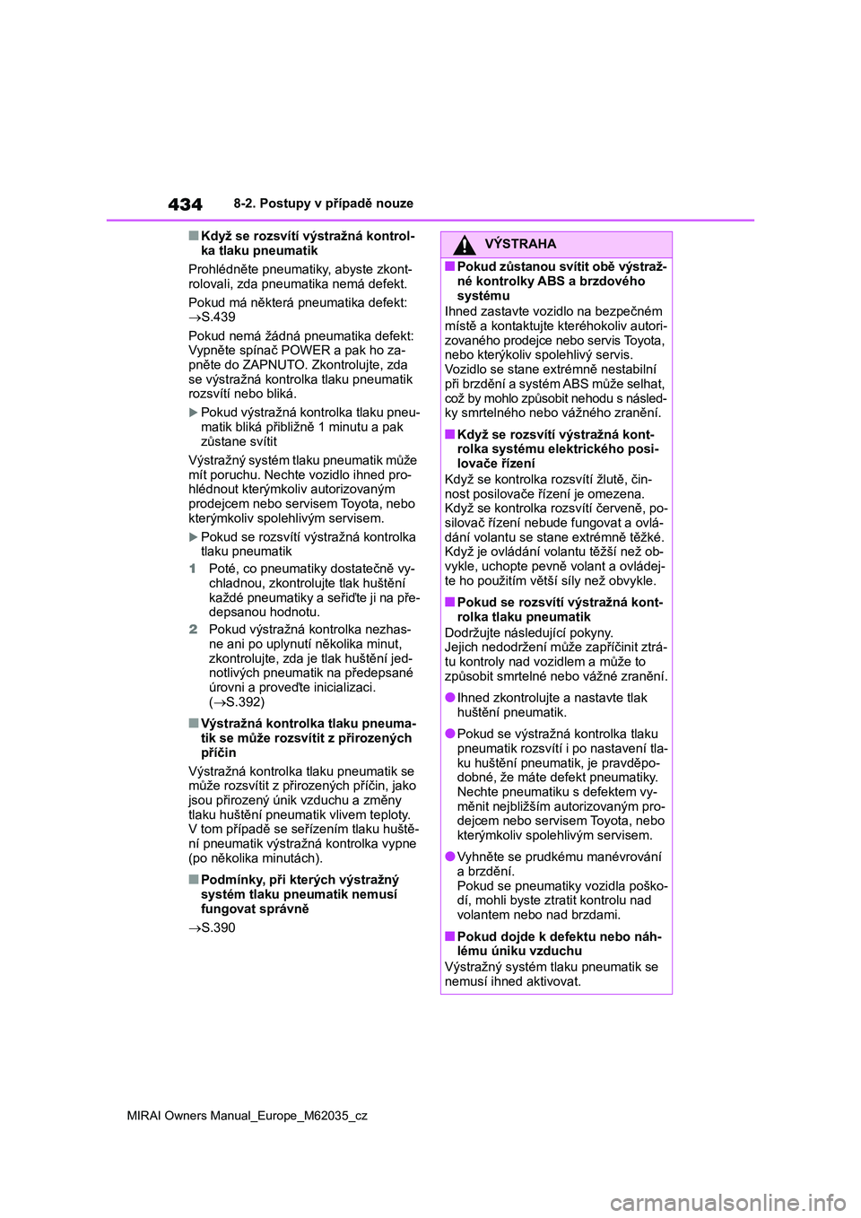 TOYOTA MIRAI 2020  Návod na použití (in Czech) 434
MIRAI Owners Manual_Europe_M62035_cz
8-2. Postupy v případě nouze
■Když se rozsvítí výstražná kontrol- 
ka tlaku pneumatik 
Prohlédněte pneumat iky, abyste zkont- 
rolovali, zda pneum
