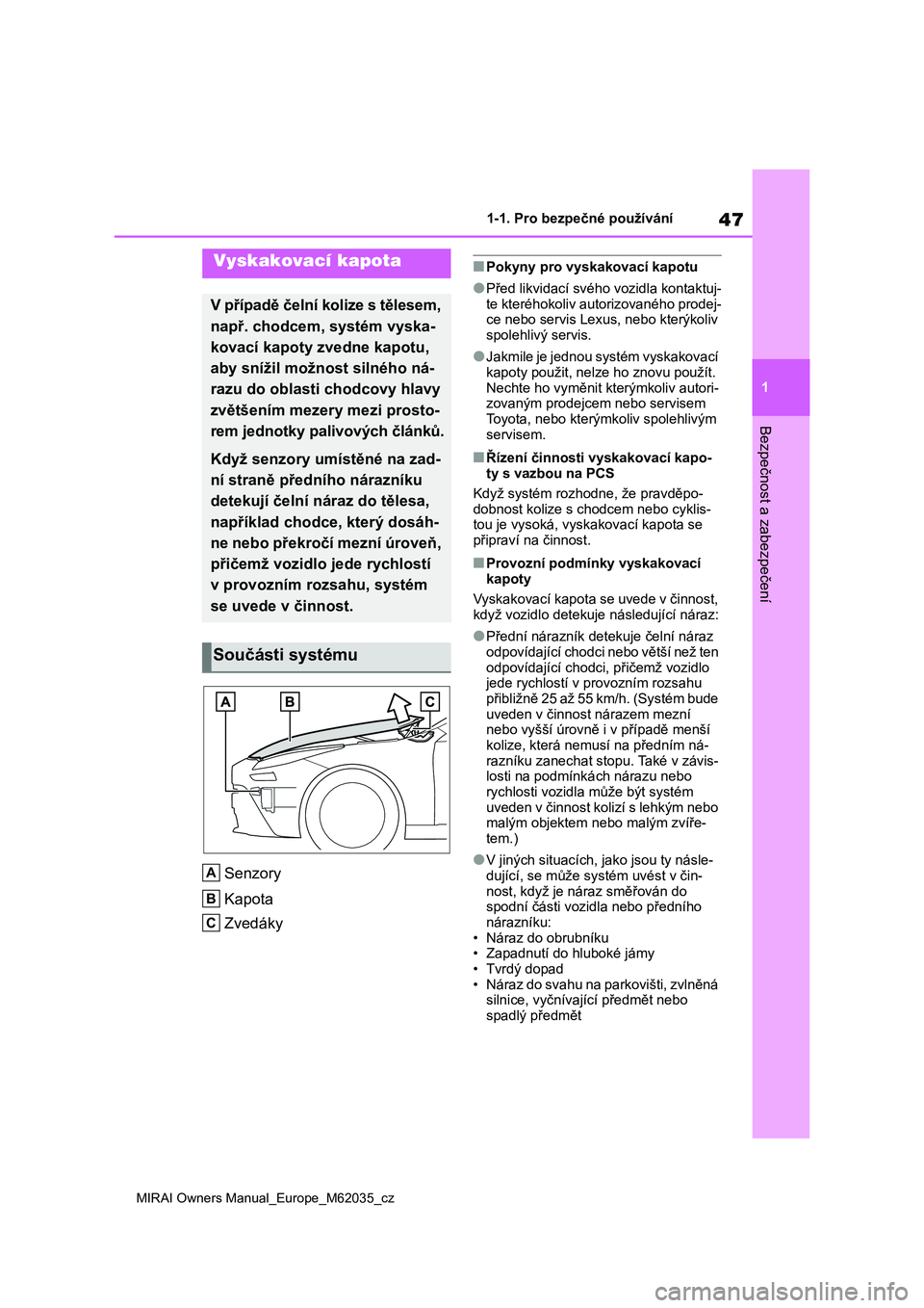 TOYOTA MIRAI 2020  Návod na použití (in Czech) 47
1
MIRAI Owners Manual_Europe_M62035_cz
1-1. Pro bezpečné používání
Bezpečnost a zabezpečení
Senzory 
Kapota 
Zvedáky
■Pokyny pro vyskakovací kapotu
●Před likvidací svého vozidla k
