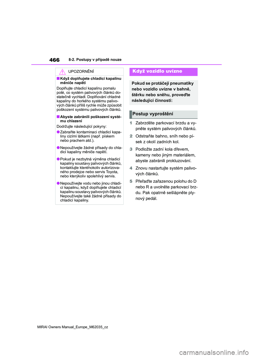 TOYOTA MIRAI 2020 Návod na použití (in Czech) 466
MIRAI Owners Manual_Europe_M62035_cz
8-2. Postupy v případě nouze
1Zabrzděte parkovací brzdu a vy-
pněte systém palivových článků.
2 Odstraňte bahno, sníh nebo pí-
sek z okolí za TOYOTA MIRAI 2020 Návod na použití (in Czech) 466
MIRAI Owners Manual_Europe_M62035_cz
8-2. Postupy v případě nouze
1Zabrzděte parkovací brzdu a vy-
pněte systém palivových článků.
2 Odstraňte bahno, sníh nebo pí-
sek z okolí za