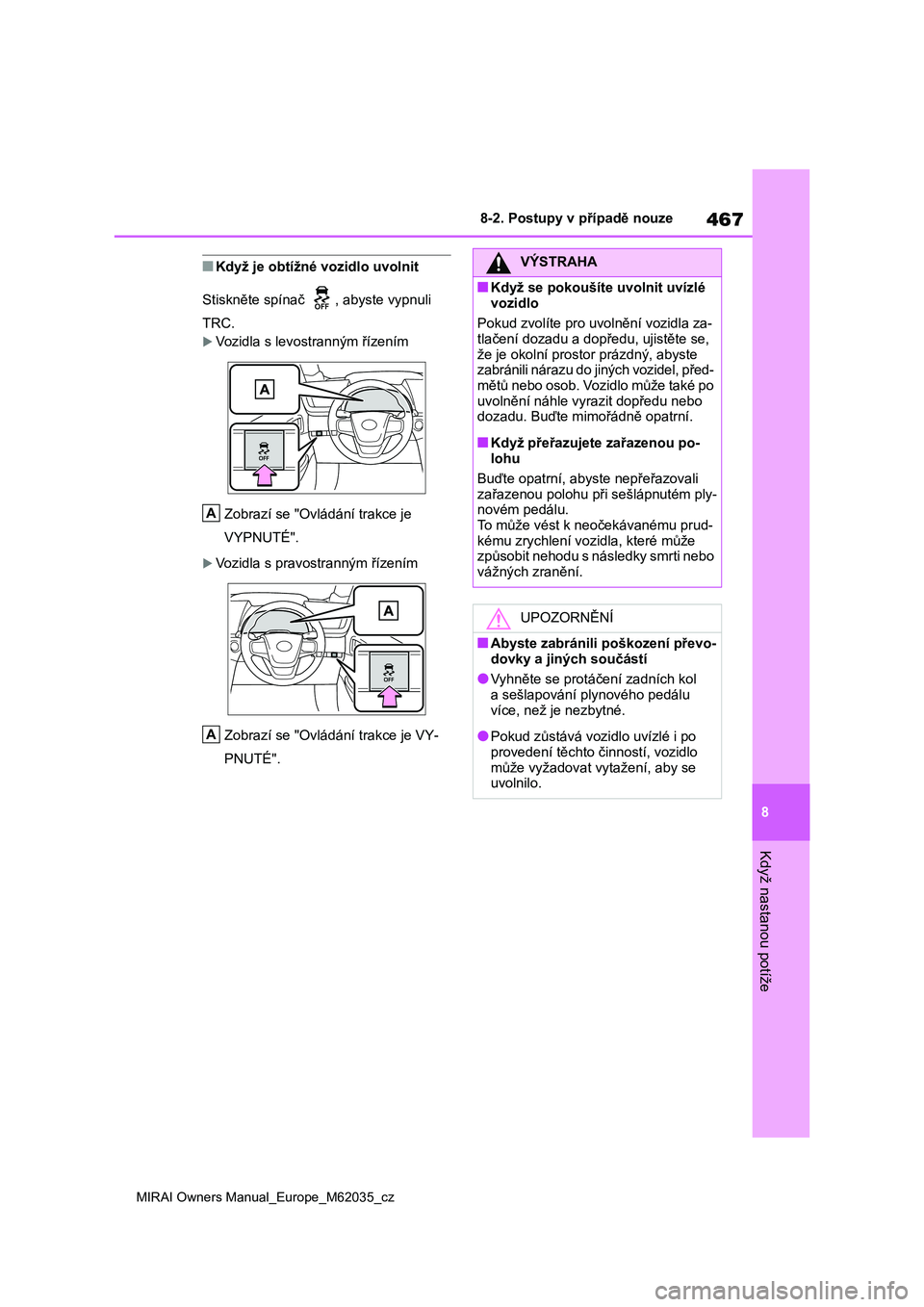 TOYOTA MIRAI 2020 Návod na použití (in Czech) 467
8
MIRAI Owners Manual_Europe_M62035_cz
8-2. Postupy v případě nouze
Když nastanou potíže
■Když je obtížné vozidlo uvolnit
Stiskněte spínač , abyste vypnuli
TRC.
Vozidla s le TOYOTA MIRAI 2020 Návod na použití (in Czech) 467
8
MIRAI Owners Manual_Europe_M62035_cz
8-2. Postupy v případě nouze
Když nastanou potíže
■Když je obtížné vozidlo uvolnit
Stiskněte spínač , abyste vypnuli
TRC.
Vozidla s le