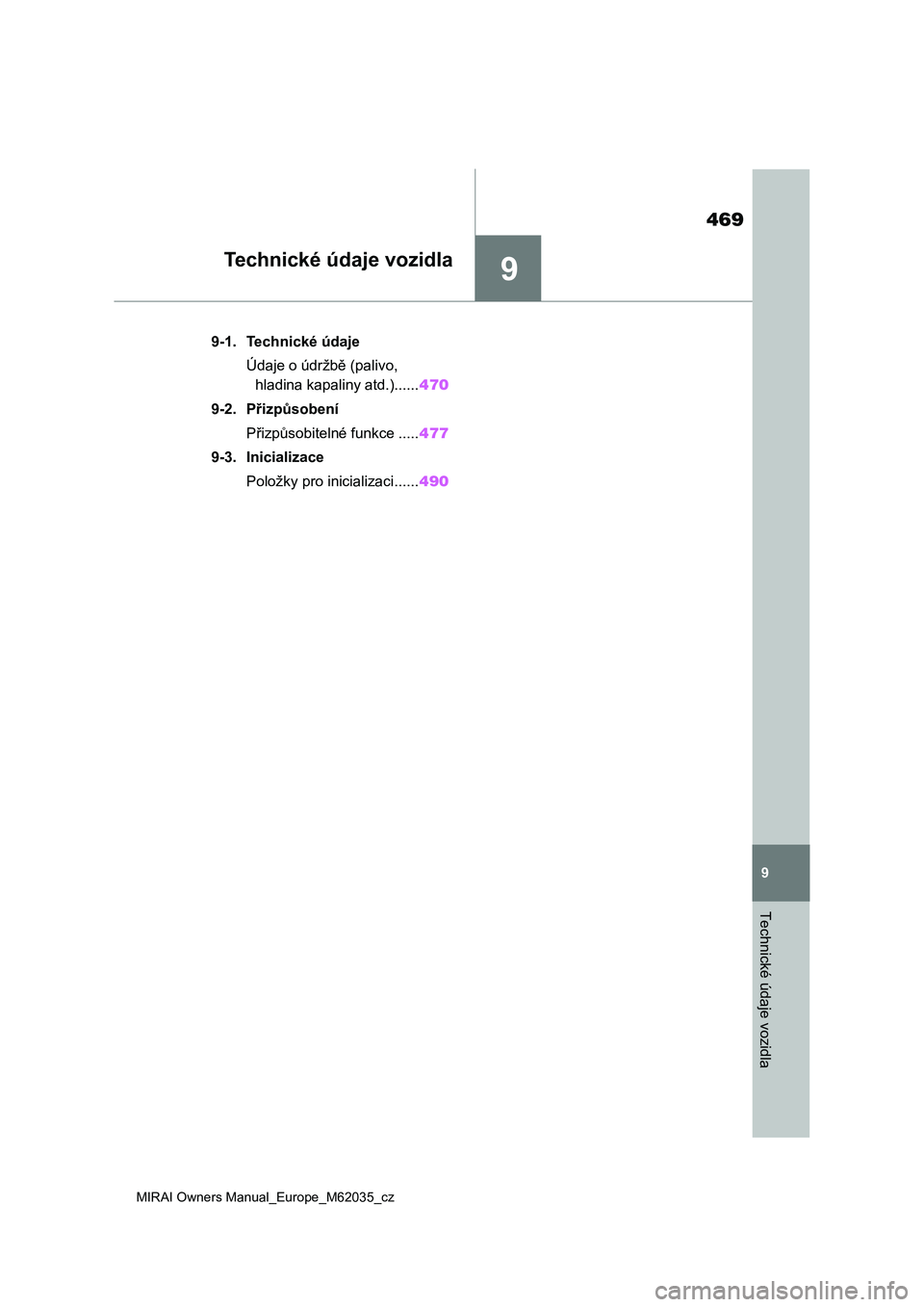 TOYOTA MIRAI 2020 Návod na použití (in Czech) 9
469
MIRAI Owners Manual_Europe_M62035_cz
9
Technické údaje vozidla
Technické údaje vozidla
9-1. Technické údaje
Údaje o údržbě (palivo,
hladina kapaliny atd.)......470
9-2. Přizpůsoben TOYOTA MIRAI 2020 Návod na použití (in Czech) 9
469
MIRAI Owners Manual_Europe_M62035_cz
9
Technické údaje vozidla
Technické údaje vozidla
9-1. Technické údaje
Údaje o údržbě (palivo,
hladina kapaliny atd.)......470
9-2. Přizpůsoben