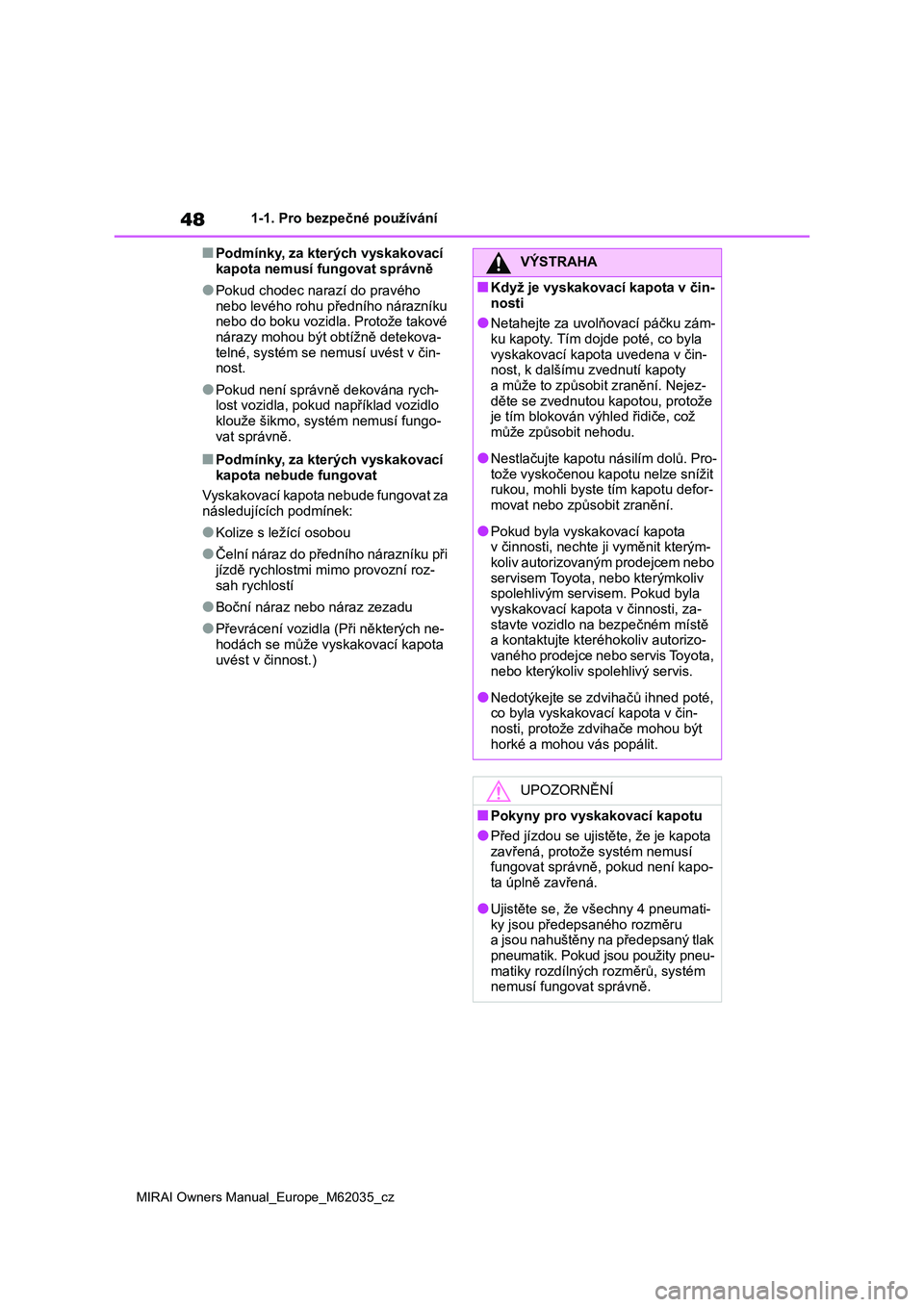 TOYOTA MIRAI 2020  Návod na použití (in Czech) 48
MIRAI Owners Manual_Europe_M62035_cz
1-1. Pro bezpečné používání
■Podmínky, za kterých vyskakovací  
kapota nemusí fungovat správně
●Pokud chodec narazí do pravého 
nebo levého r