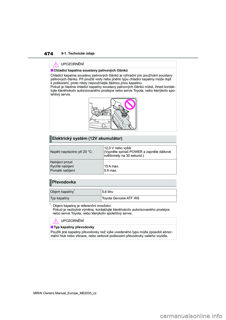TOYOTA MIRAI 2020 Návod na použití (in Czech) 474
MIRAI Owners Manual_Europe_M62035_cz
9-1. Technické údaje
*: Objem kapaliny je referenční množství. Pokud je nezbytná výměna, kontak tujte kteréhokoliv autorizovaného prodejce
nebo se TOYOTA MIRAI 2020 Návod na použití (in Czech) 474
MIRAI Owners Manual_Europe_M62035_cz
9-1. Technické údaje
*: Objem kapaliny je referenční množství. Pokud je nezbytná výměna, kontak tujte kteréhokoliv autorizovaného prodejce
nebo se