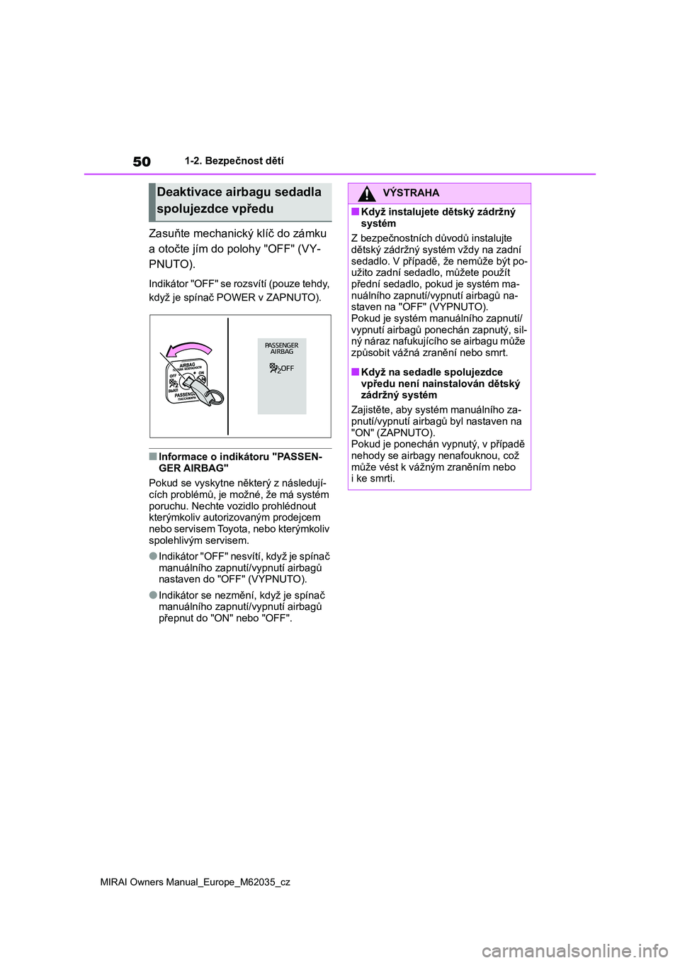 TOYOTA MIRAI 2020  Návod na použití (in Czech) 50
MIRAI Owners Manual_Europe_M62035_cz
1-2. Bezpečnost dětí
Zasuňte mechanický klíč do zámku  
a otočte jím do polohy "OFF" (VY-
PNUTO).
Indikátor "OFF" se rozsvítí (pouz